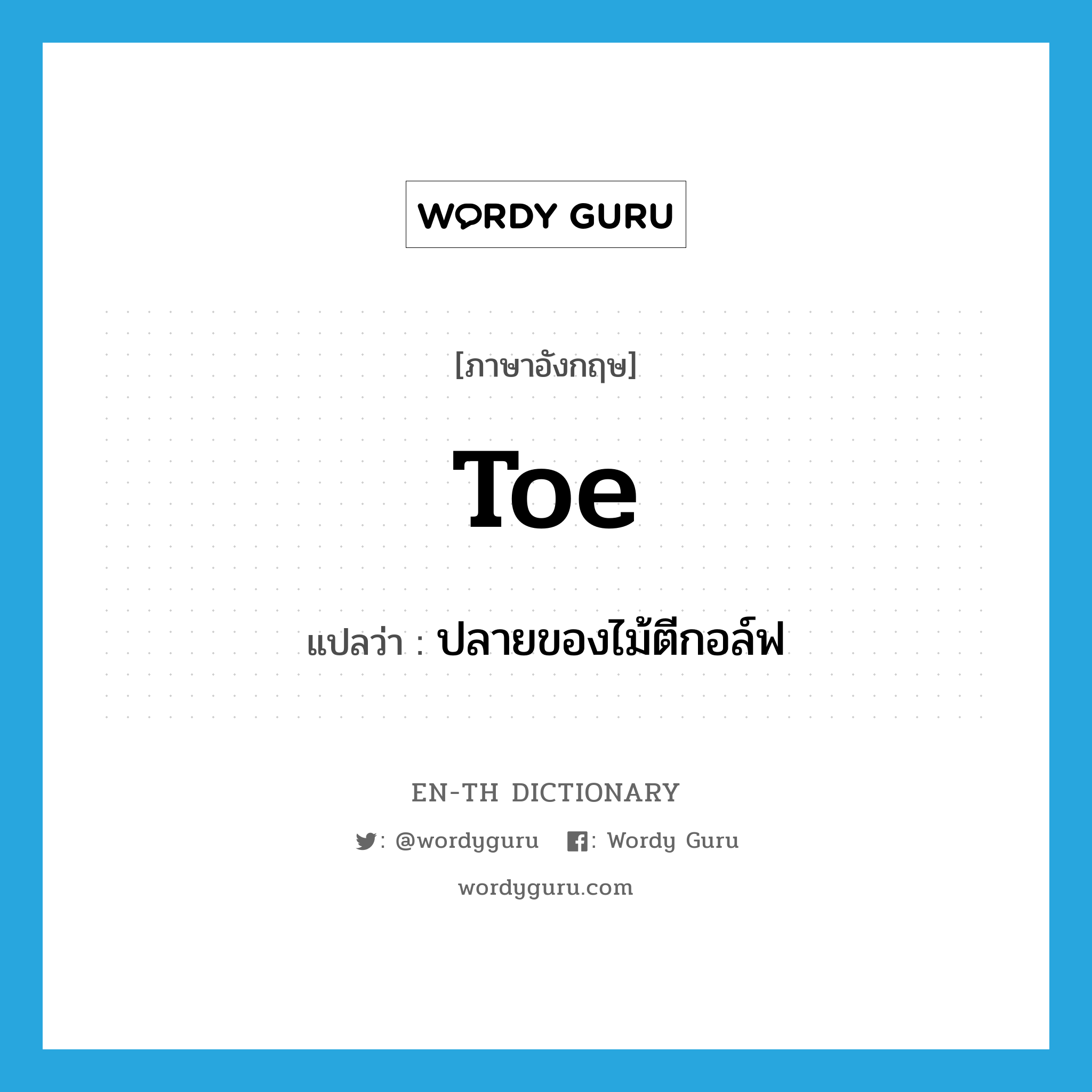 toe แปลว่า?, คำศัพท์ภาษาอังกฤษ toe แปลว่า ปลายของไม้ตีกอล์ฟ ประเภท N หมวด N