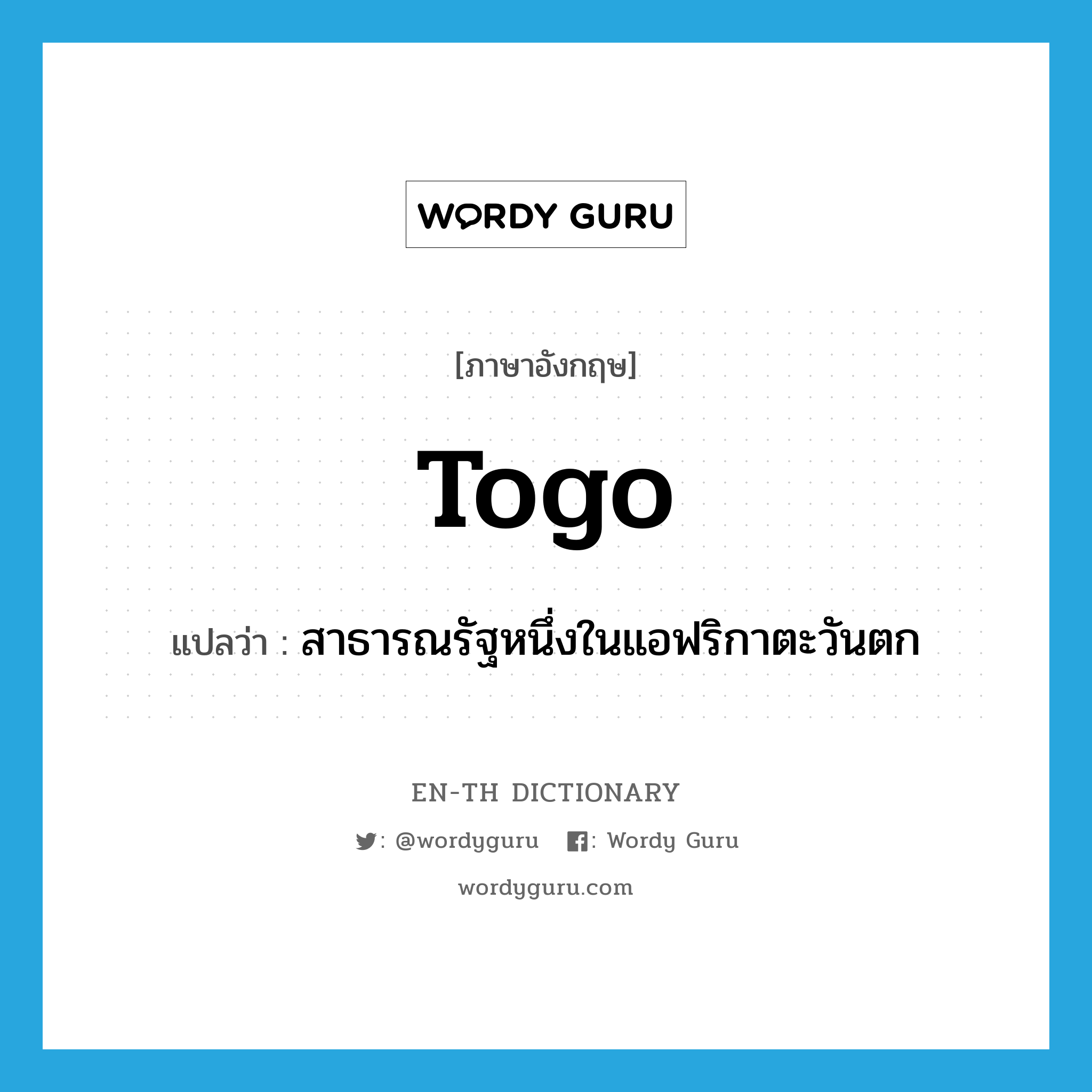 Togo แปลว่า?, คำศัพท์ภาษาอังกฤษ Togo แปลว่า สาธารณรัฐหนึ่งในแอฟริกาตะวันตก ประเภท N หมวด N