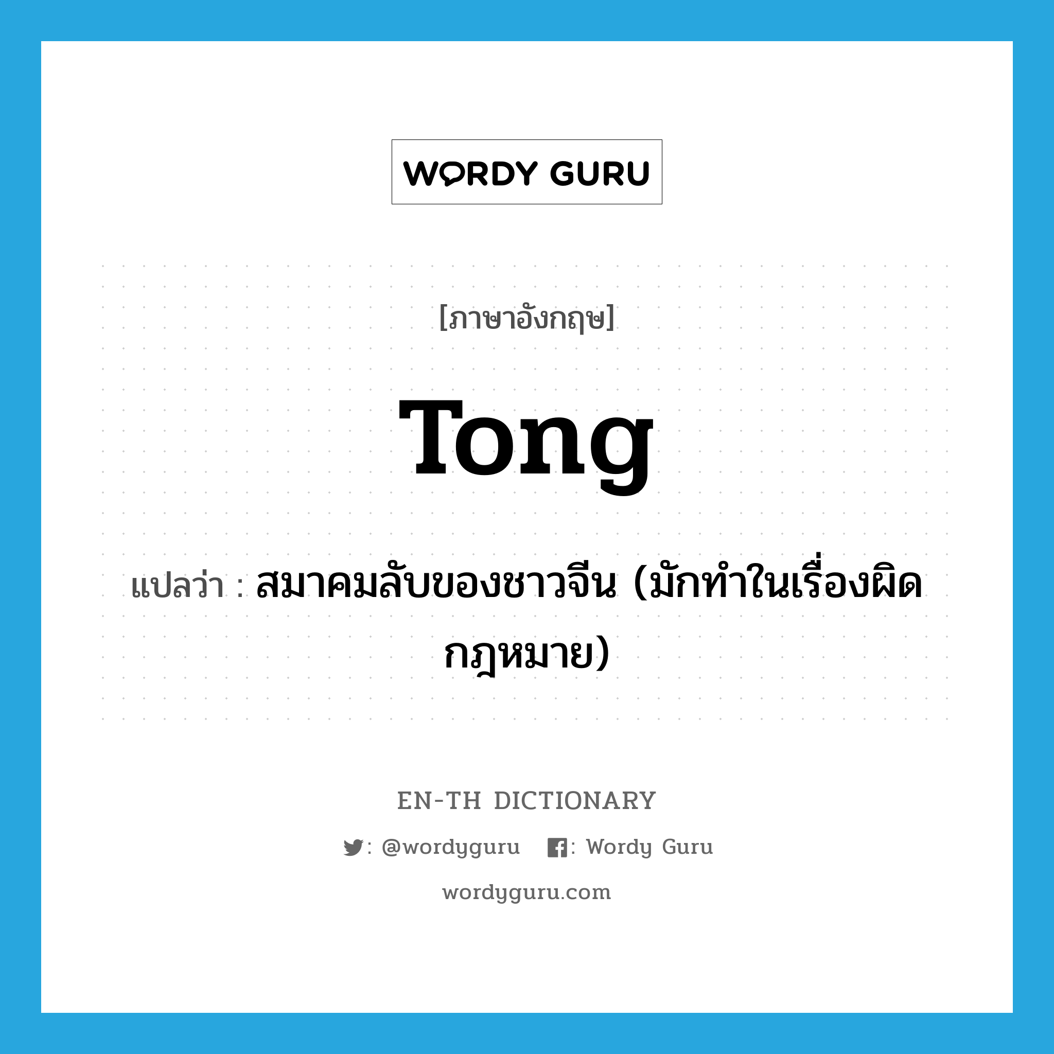 tong แปลว่า?, คำศัพท์ภาษาอังกฤษ tong แปลว่า สมาคมลับของชาวจีน (มักทำในเรื่องผิดกฎหมาย) ประเภท N หมวด N