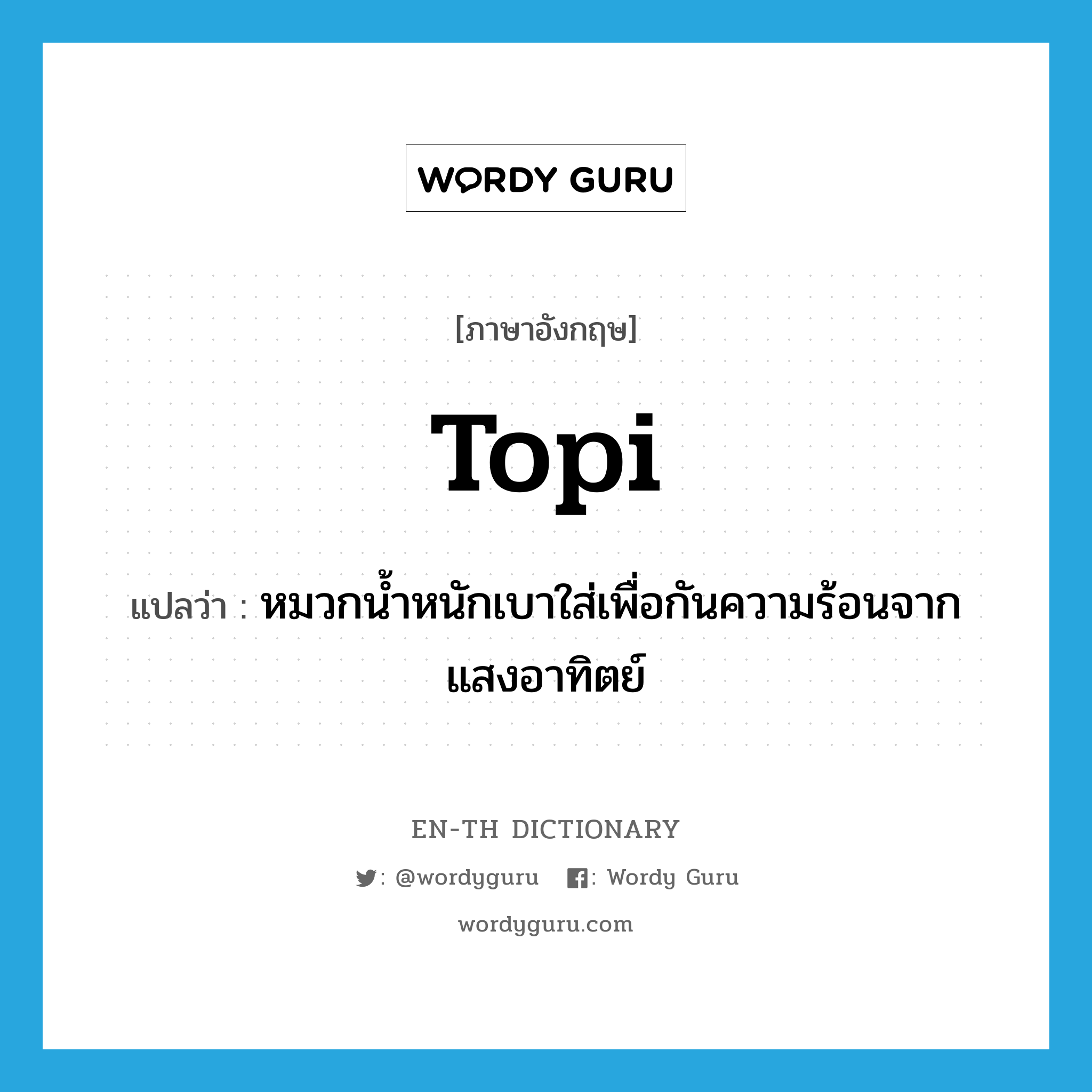 topi แปลว่า?, คำศัพท์ภาษาอังกฤษ topi แปลว่า หมวกน้ำหนักเบาใส่เพื่อกันความร้อนจากแสงอาทิตย์ ประเภท N หมวด N