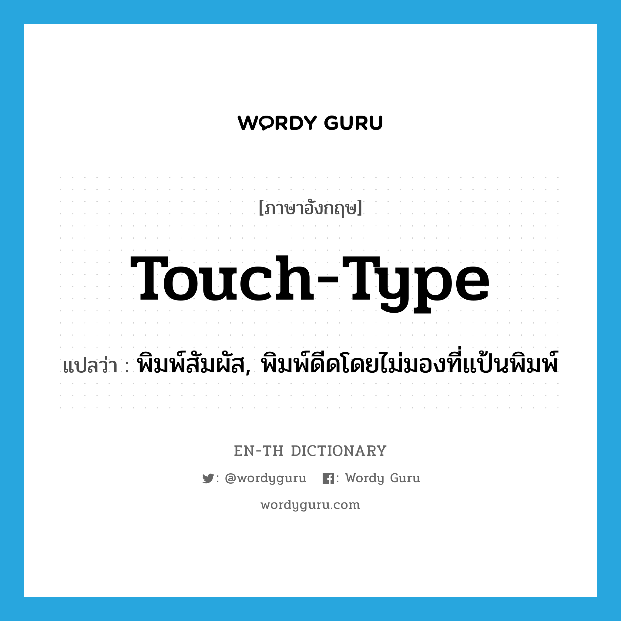 touch-type แปลว่า?, คำศัพท์ภาษาอังกฤษ touch-type แปลว่า พิมพ์สัมผัส, พิมพ์ดีดโดยไม่มองที่แป้นพิมพ์ ประเภท VI หมวด VI