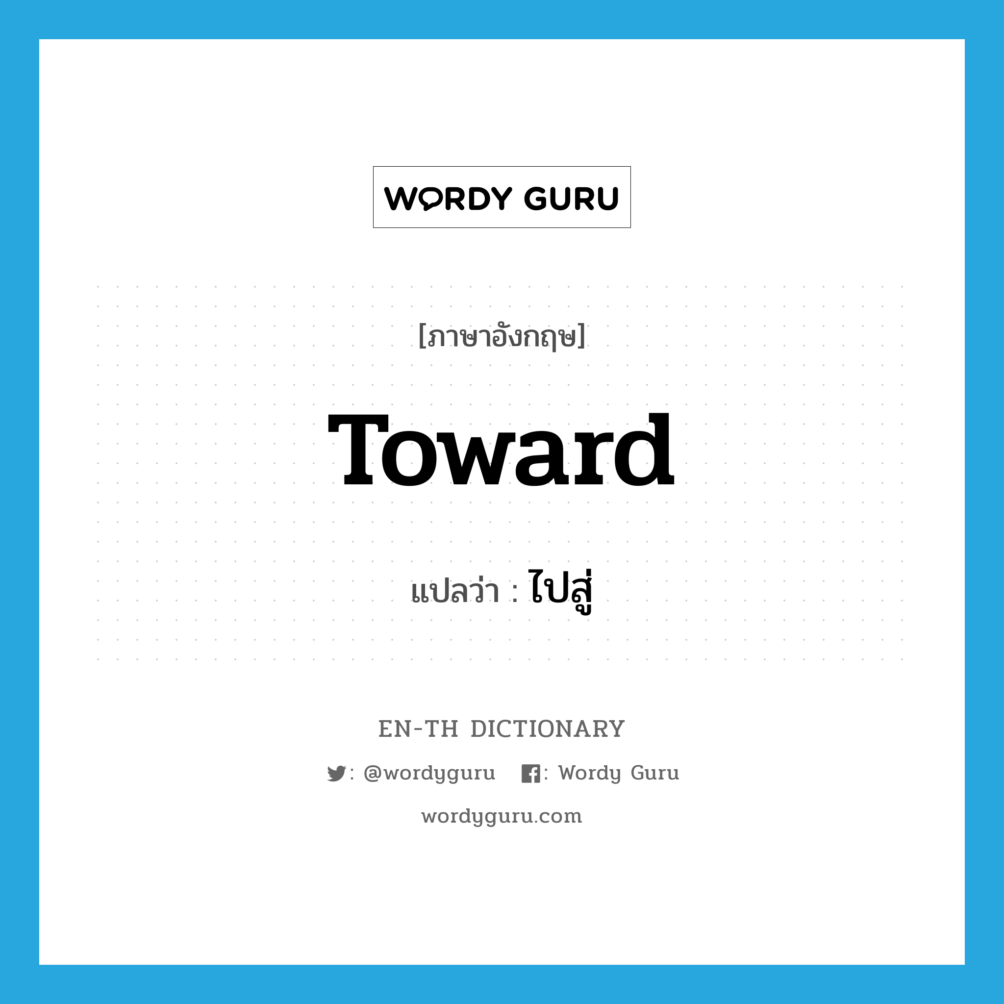 toward แปลว่า?, คำศัพท์ภาษาอังกฤษ toward แปลว่า ไปสู่ ประเภท PREP หมวด PREP