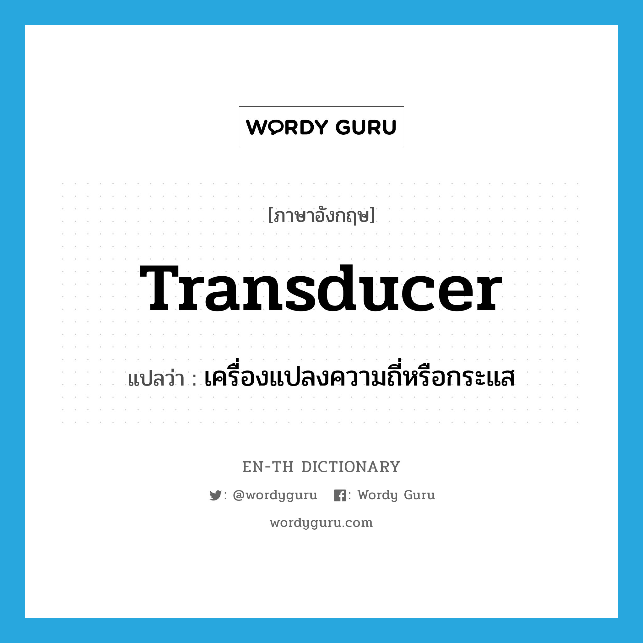 transducer แปลว่า?, คำศัพท์ภาษาอังกฤษ transducer แปลว่า เครื่องแปลงความถี่หรือกระแส ประเภท N หมวด N