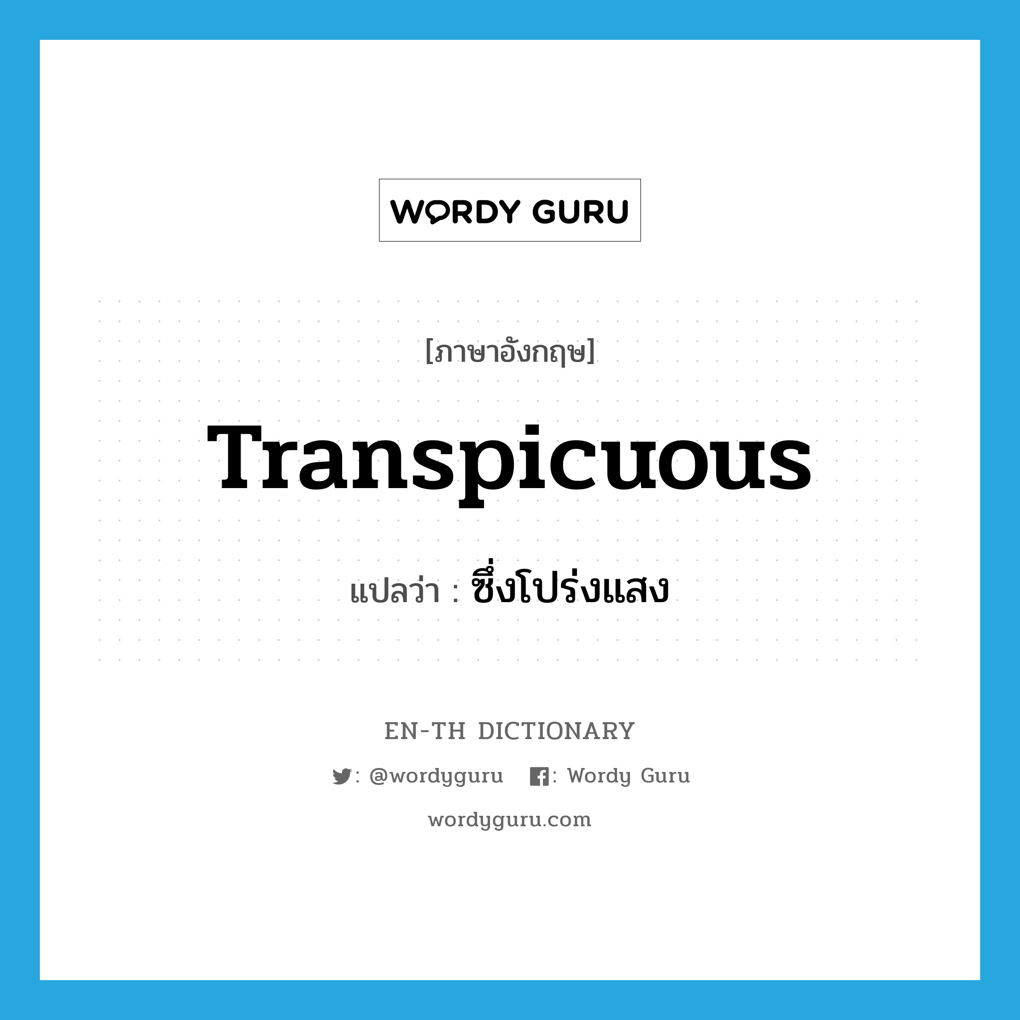 transpicuous แปลว่า?, คำศัพท์ภาษาอังกฤษ transpicuous แปลว่า ซึ่งโปร่งแสง ประเภท ADJ หมวด ADJ