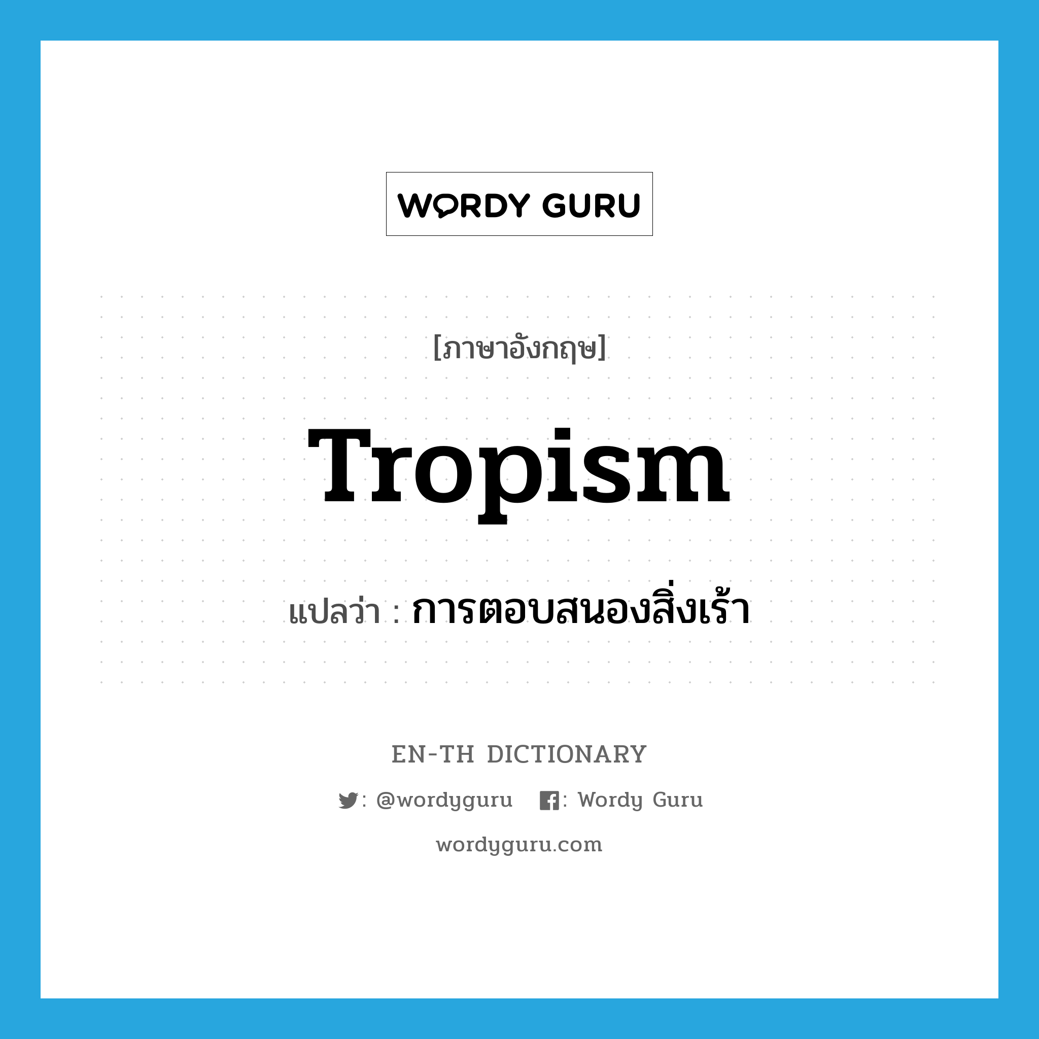 tropism แปลว่า?, คำศัพท์ภาษาอังกฤษ tropism แปลว่า การตอบสนองสิ่งเร้า ประเภท N หมวด N