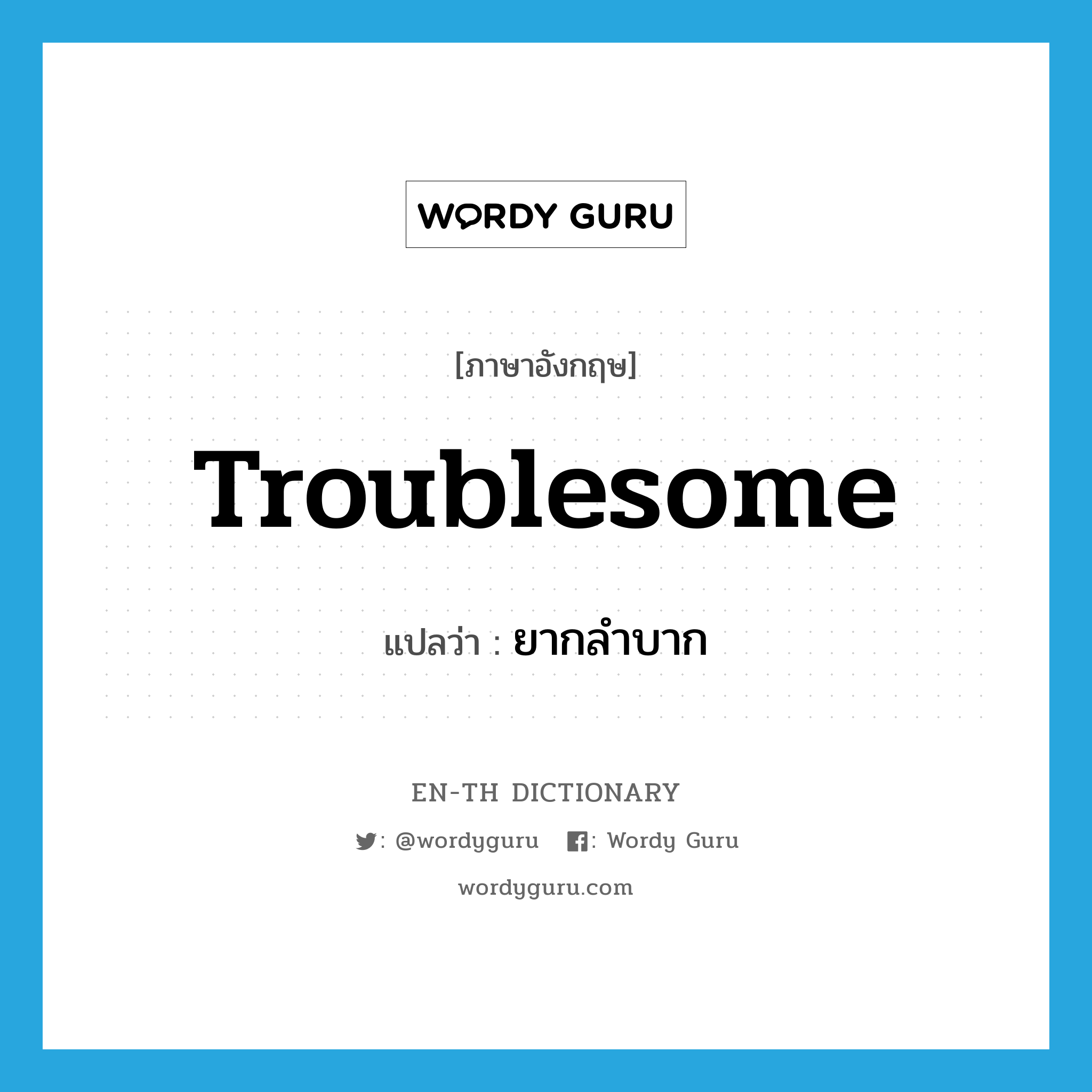 troublesome แปลว่า?, คำศัพท์ภาษาอังกฤษ troublesome แปลว่า ยากลำบาก ประเภท ADJ หมวด ADJ