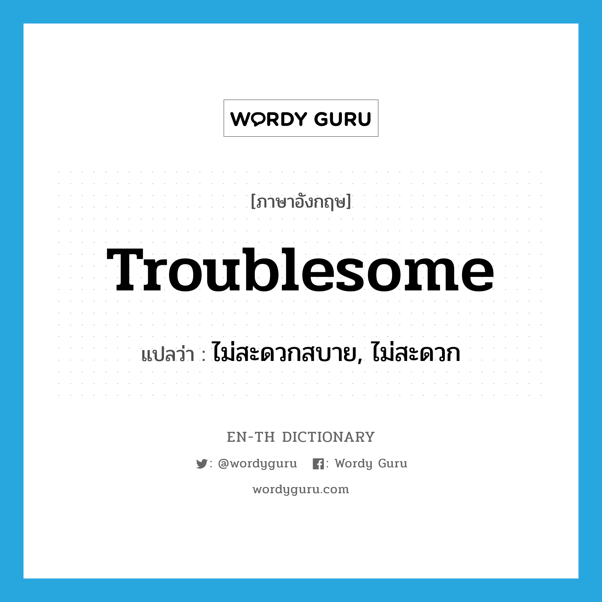 troublesome แปลว่า?, คำศัพท์ภาษาอังกฤษ troublesome แปลว่า ไม่สะดวกสบาย, ไม่สะดวก ประเภท ADJ หมวด ADJ