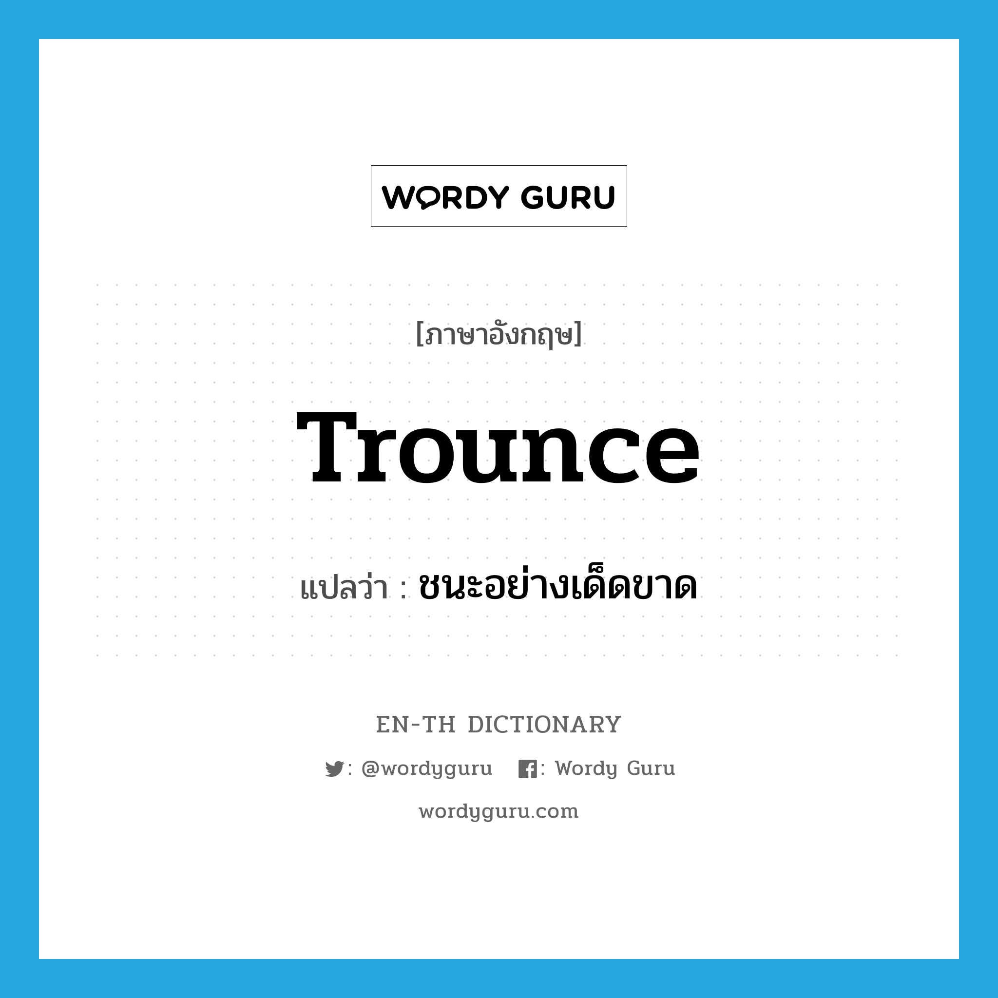 trounce แปลว่า?, คำศัพท์ภาษาอังกฤษ trounce แปลว่า ชนะอย่างเด็ดขาด ประเภท VT หมวด VT