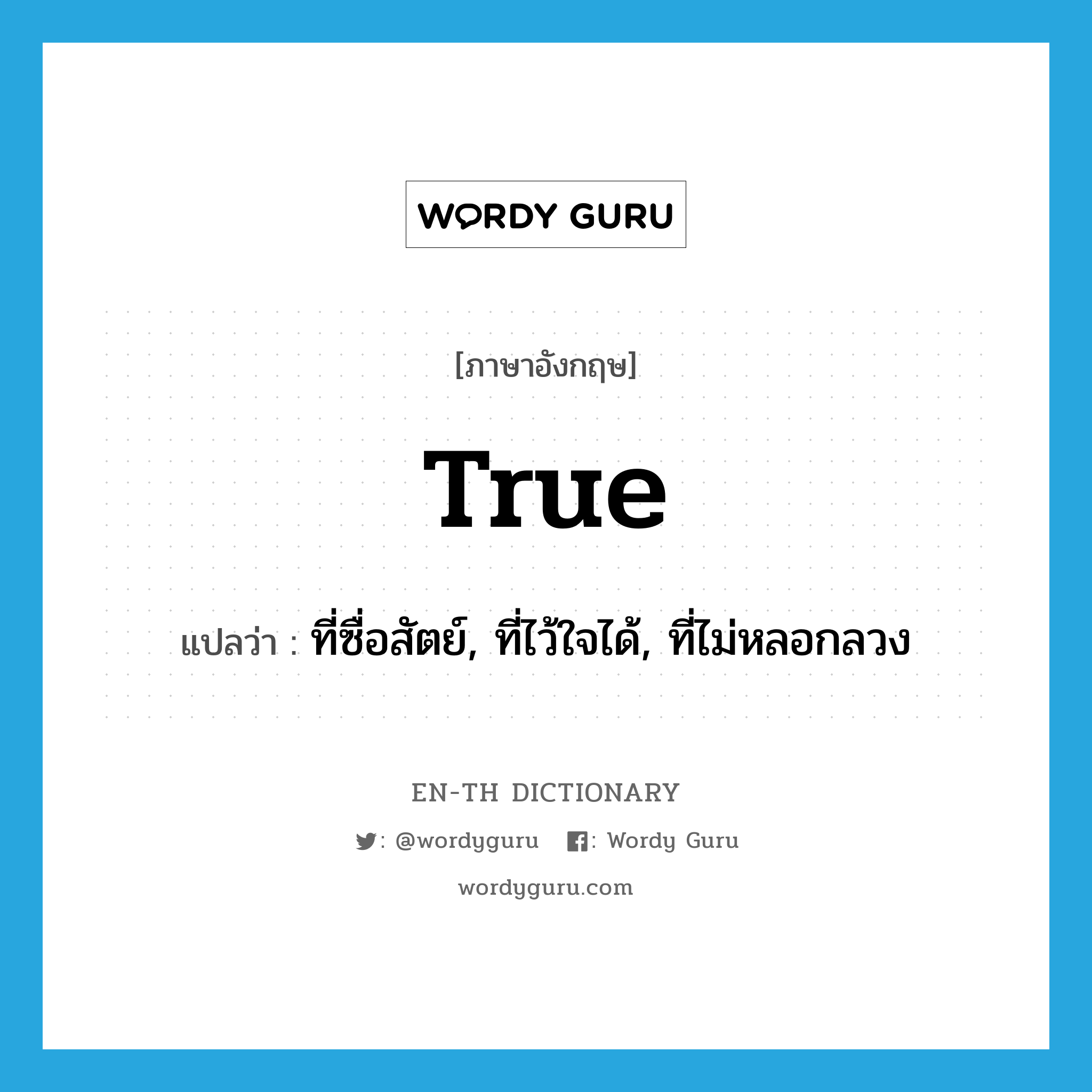 true แปลว่า?, คำศัพท์ภาษาอังกฤษ true แปลว่า ที่ซื่อสัตย์, ที่ไว้ใจได้, ที่ไม่หลอกลวง ประเภท ADJ หมวด ADJ