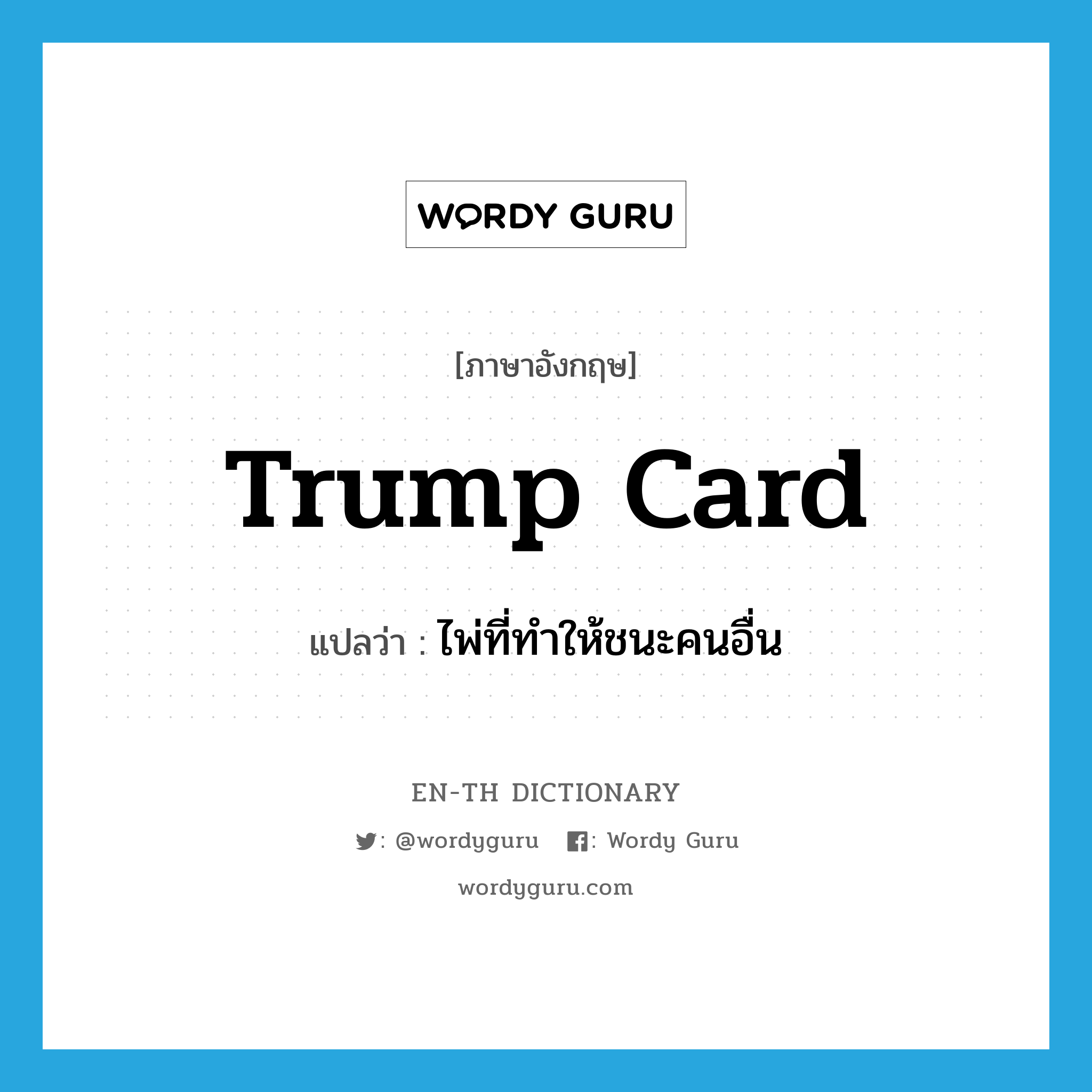 trump card แปลว่า?, คำศัพท์ภาษาอังกฤษ trump card แปลว่า ไพ่ที่ทำให้ชนะคนอื่น ประเภท N หมวด N