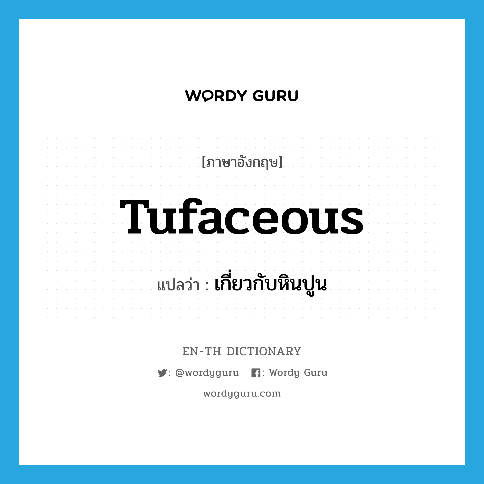 tufaceous แปลว่า?, คำศัพท์ภาษาอังกฤษ tufaceous แปลว่า เกี่ยวกับหินปูน ประเภท ADJ หมวด ADJ