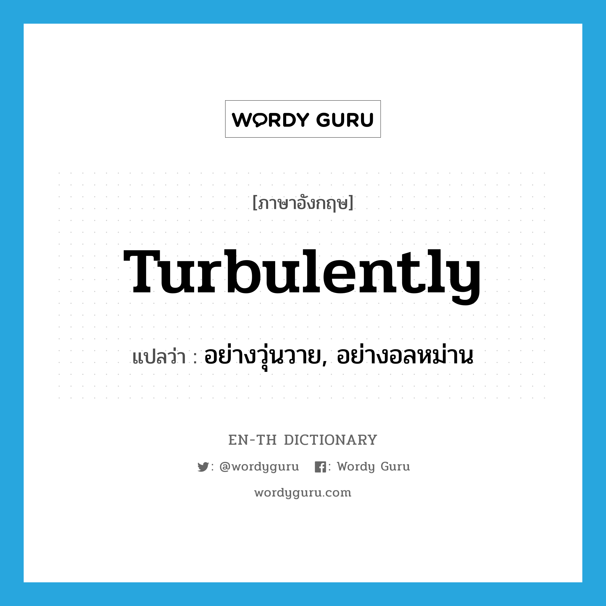 turbulently แปลว่า?, คำศัพท์ภาษาอังกฤษ turbulently แปลว่า อย่างวุ่นวาย, อย่างอลหม่าน ประเภท ADV หมวด ADV