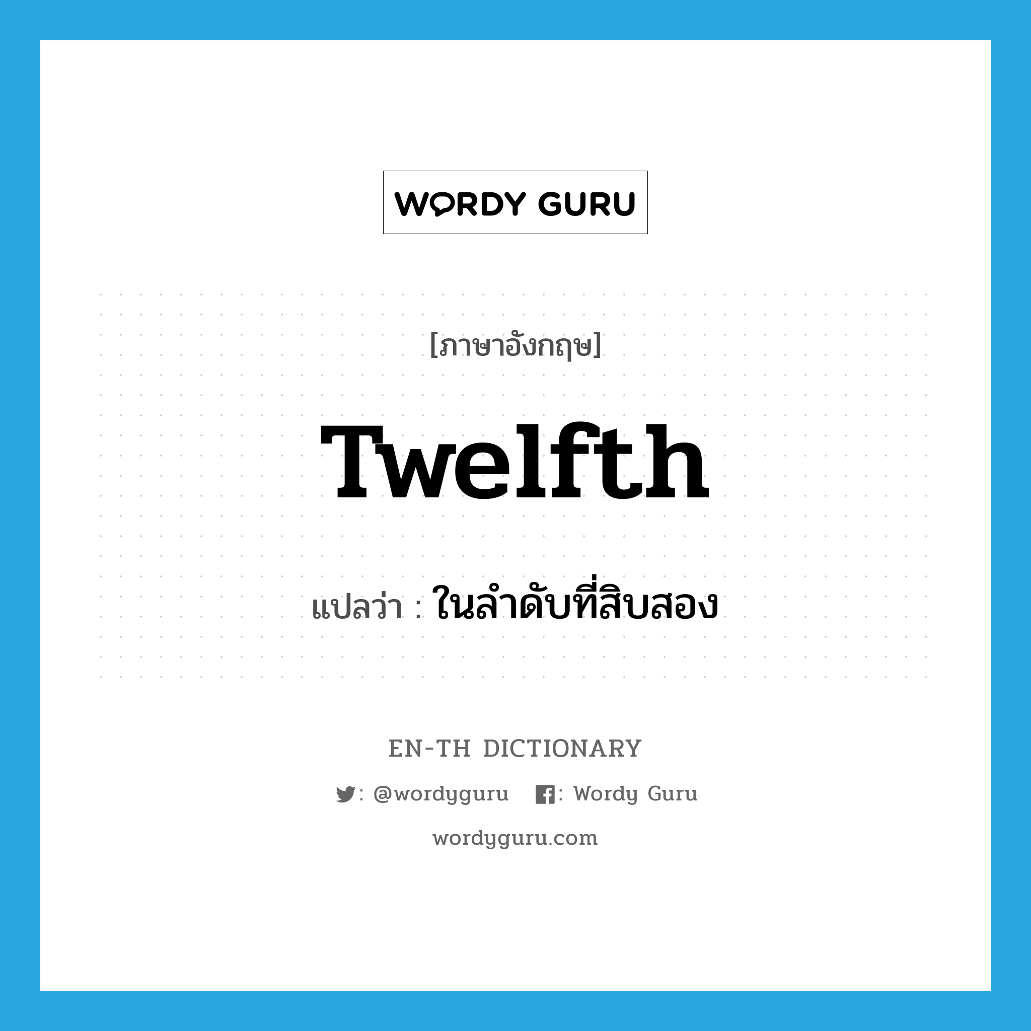 twelfth แปลว่า?, คำศัพท์ภาษาอังกฤษ twelfth แปลว่า ในลำดับที่สิบสอง ประเภท ADV หมวด ADV