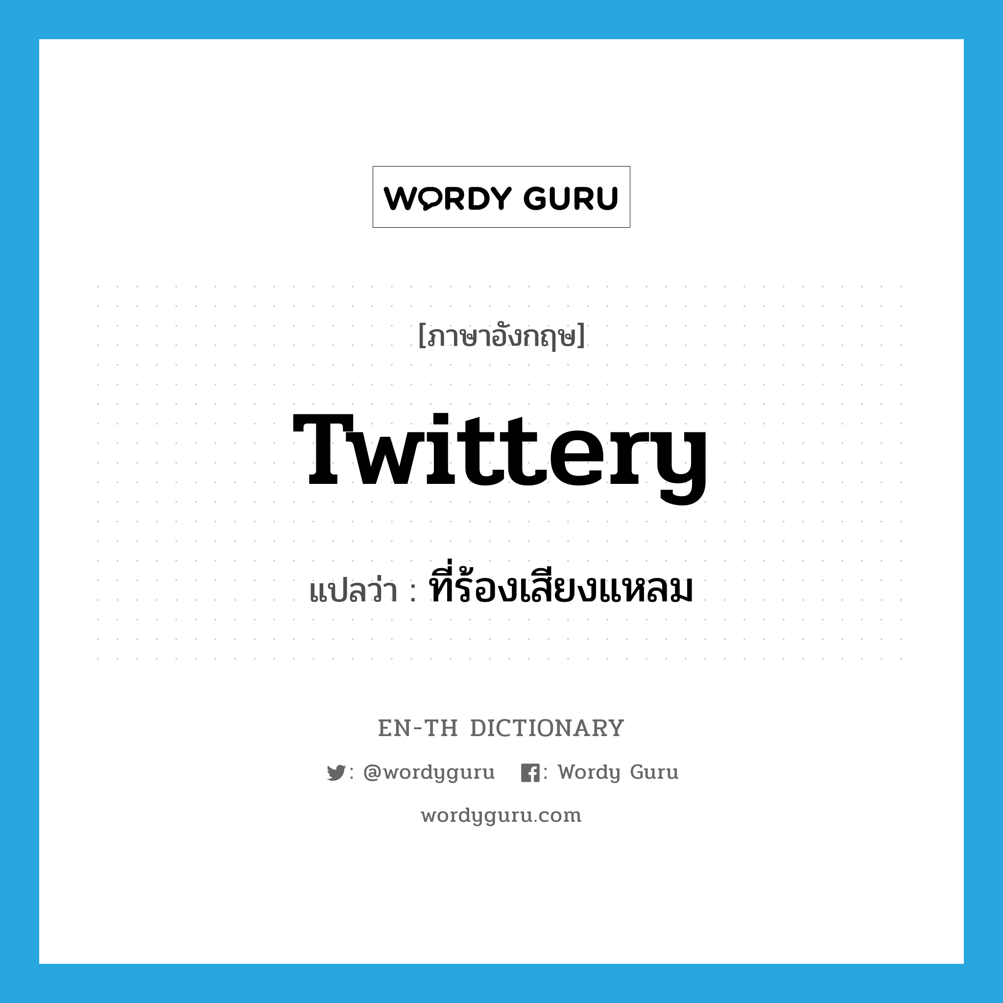 twittery แปลว่า?, คำศัพท์ภาษาอังกฤษ twittery แปลว่า ที่ร้องเสียงแหลม ประเภท ADJ หมวด ADJ