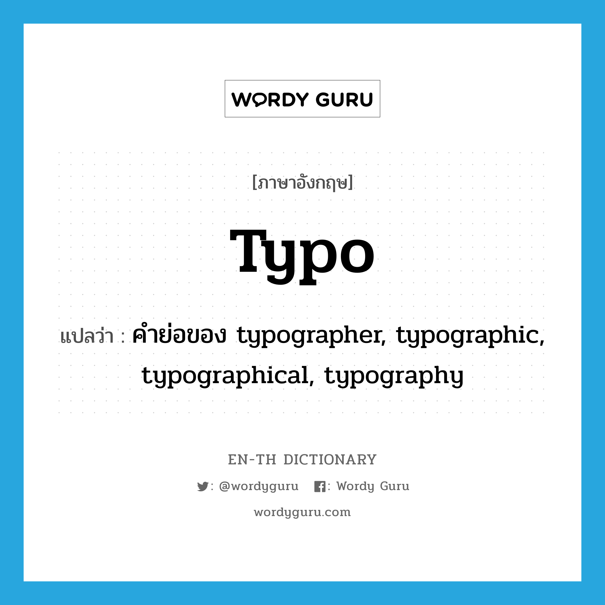 typo แปลว่า?, คำศัพท์ภาษาอังกฤษ typo แปลว่า คำย่อของ typographer, typographic, typographical, typography ประเภท ABBR หมวด ABBR