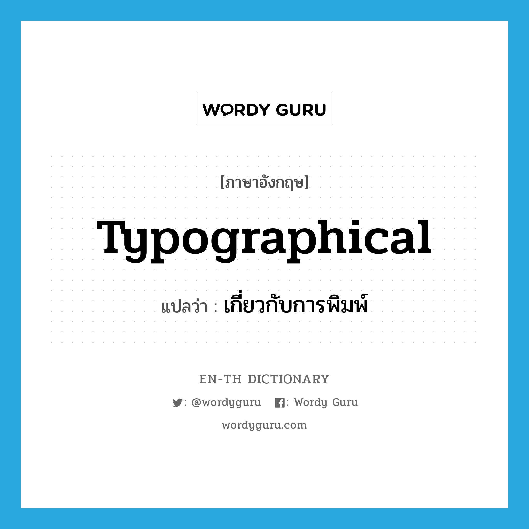 typographical แปลว่า?, คำศัพท์ภาษาอังกฤษ typographical แปลว่า เกี่ยวกับการพิมพ์ ประเภท ADJ หมวด ADJ