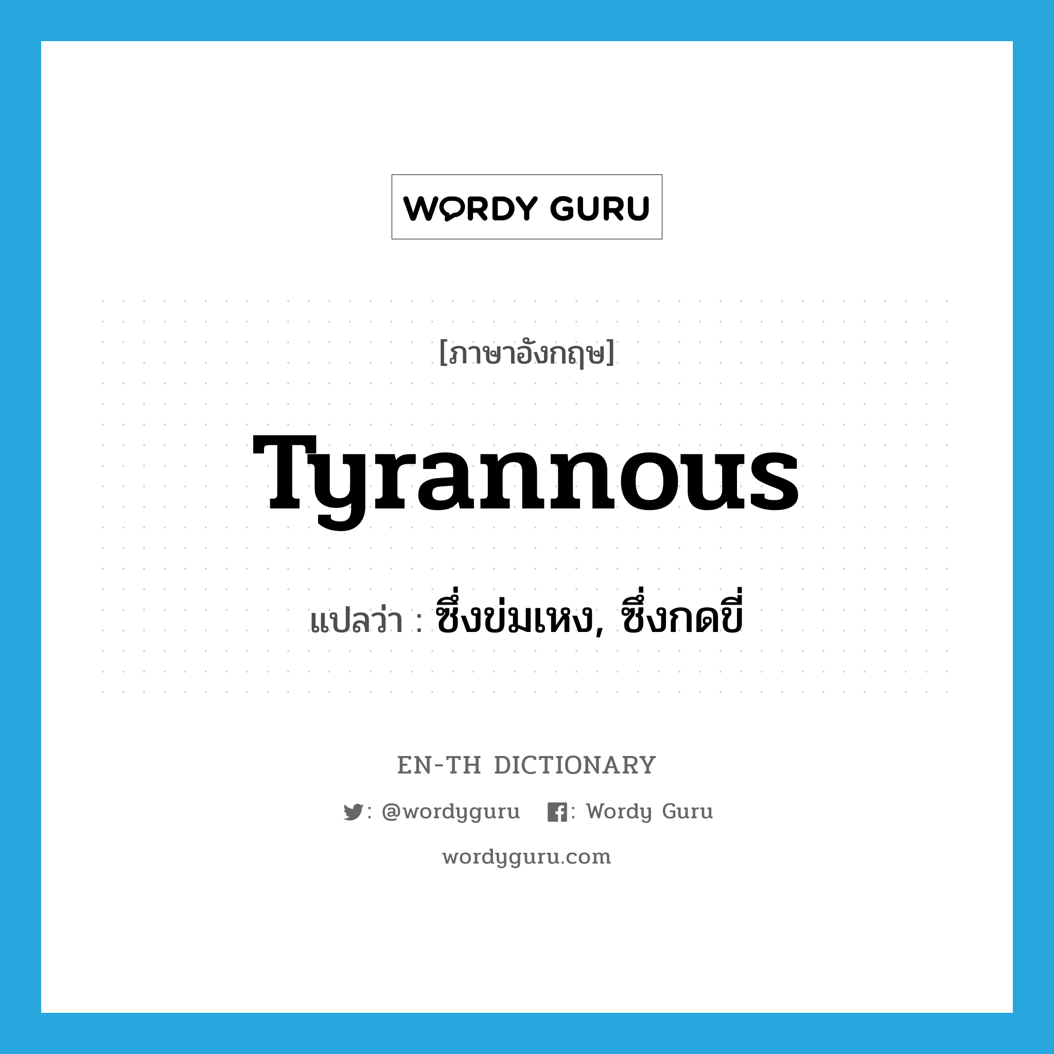 tyrannous แปลว่า?, คำศัพท์ภาษาอังกฤษ tyrannous แปลว่า ซึ่งข่มเหง, ซึ่งกดขี่ ประเภท ADJ หมวด ADJ