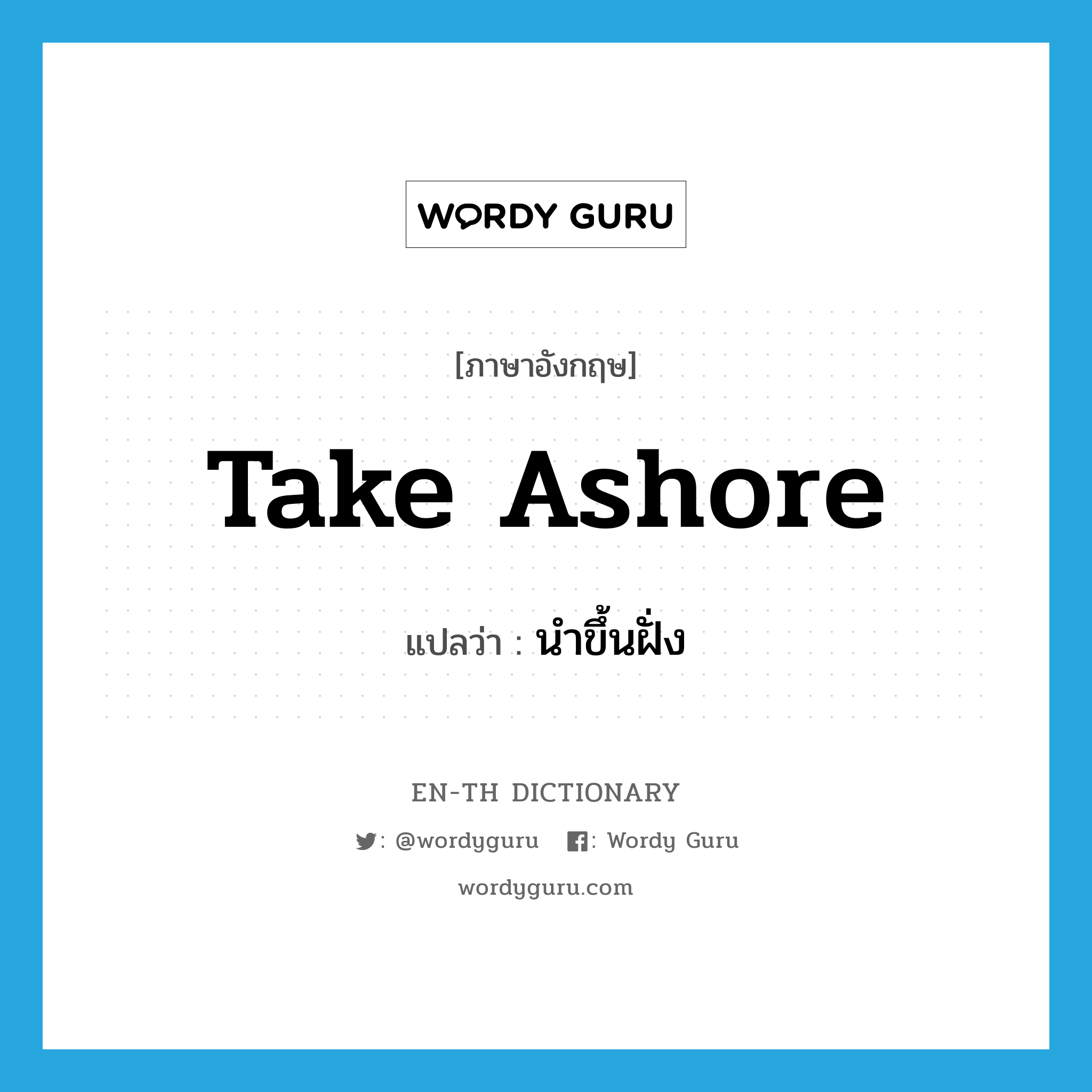 take ashore แปลว่า?, คำศัพท์ภาษาอังกฤษ take ashore แปลว่า นำขึ้นฝั่ง ประเภท PHRV หมวด PHRV