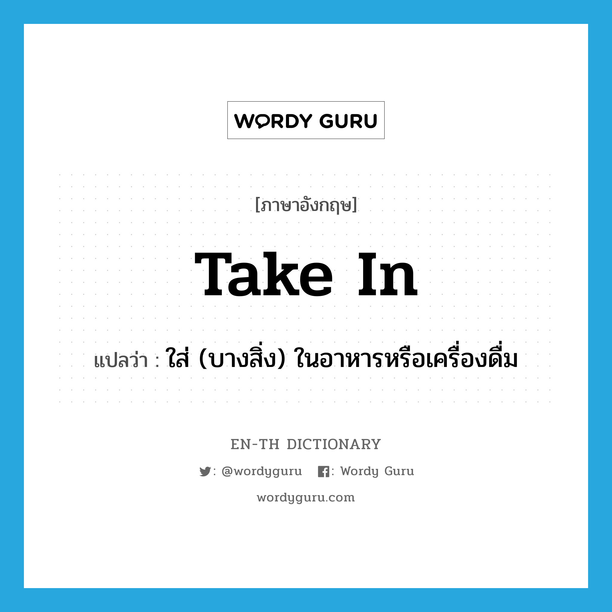 take in แปลว่า?, คำศัพท์ภาษาอังกฤษ take in แปลว่า ใส่ (บางสิ่ง) ในอาหารหรือเครื่องดื่ม ประเภท PHRV หมวด PHRV