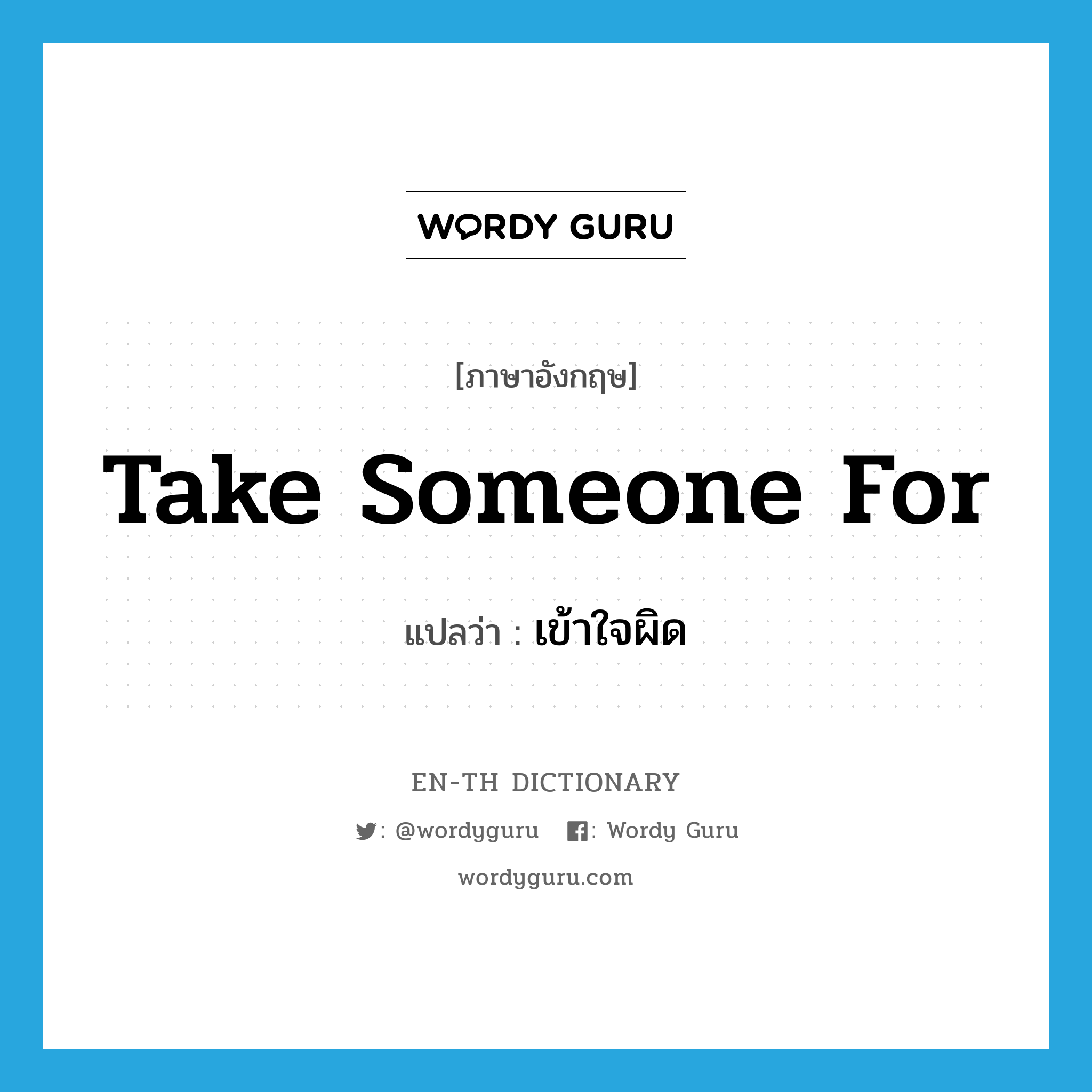 take someone for แปลว่า?, คำศัพท์ภาษาอังกฤษ take someone for แปลว่า เข้าใจผิด ประเภท IDM หมวด IDM