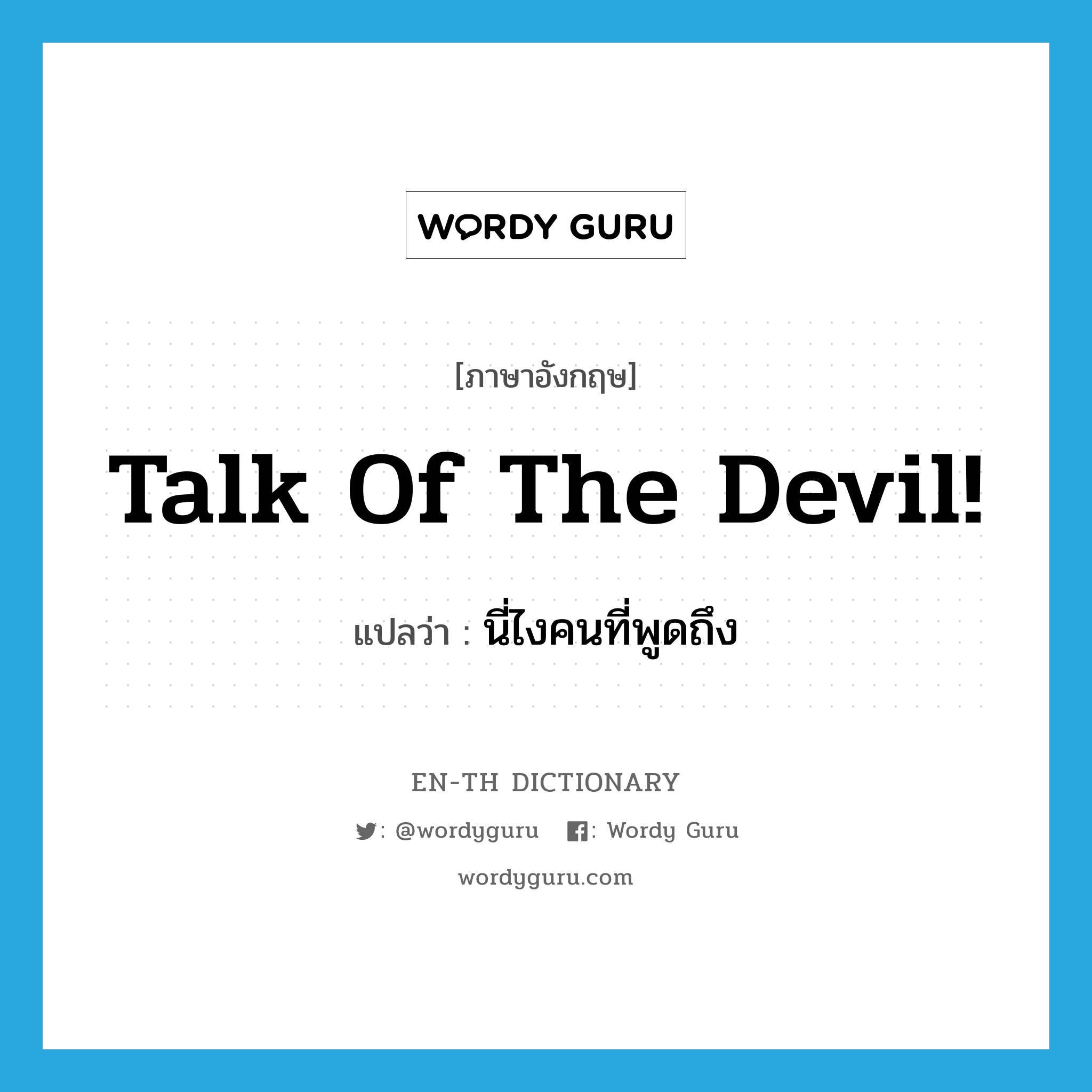 talk of the devil! แปลว่า?, คำศัพท์ภาษาอังกฤษ talk of the devil! แปลว่า นี่ไงคนที่พูดถึง ประเภท IDM หมวด IDM