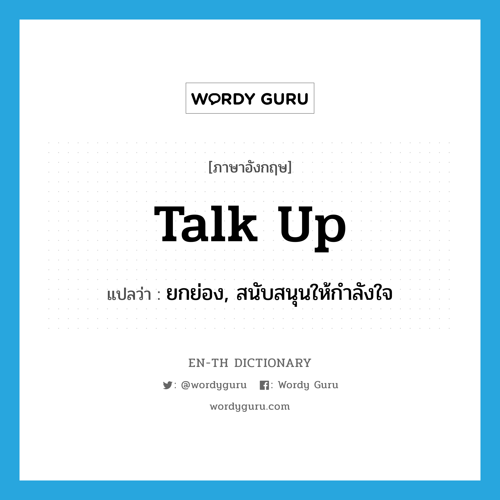 talk up แปลว่า?, คำศัพท์ภาษาอังกฤษ talk up แปลว่า ยกย่อง, สนับสนุนให้กำลังใจ ประเภท PHRV หมวด PHRV