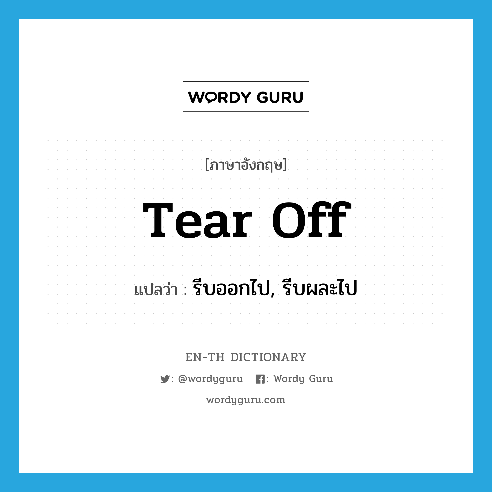 tear off แปลว่า?, คำศัพท์ภาษาอังกฤษ tear off แปลว่า รีบออกไป, รีบผละไป ประเภท PHRV หมวด PHRV