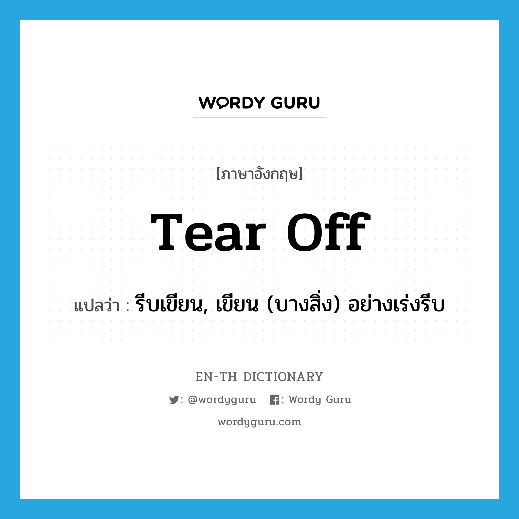 tear off แปลว่า?, คำศัพท์ภาษาอังกฤษ tear off แปลว่า รีบเขียน, เขียน (บางสิ่ง) อย่างเร่งรีบ ประเภท PHRV หมวด PHRV