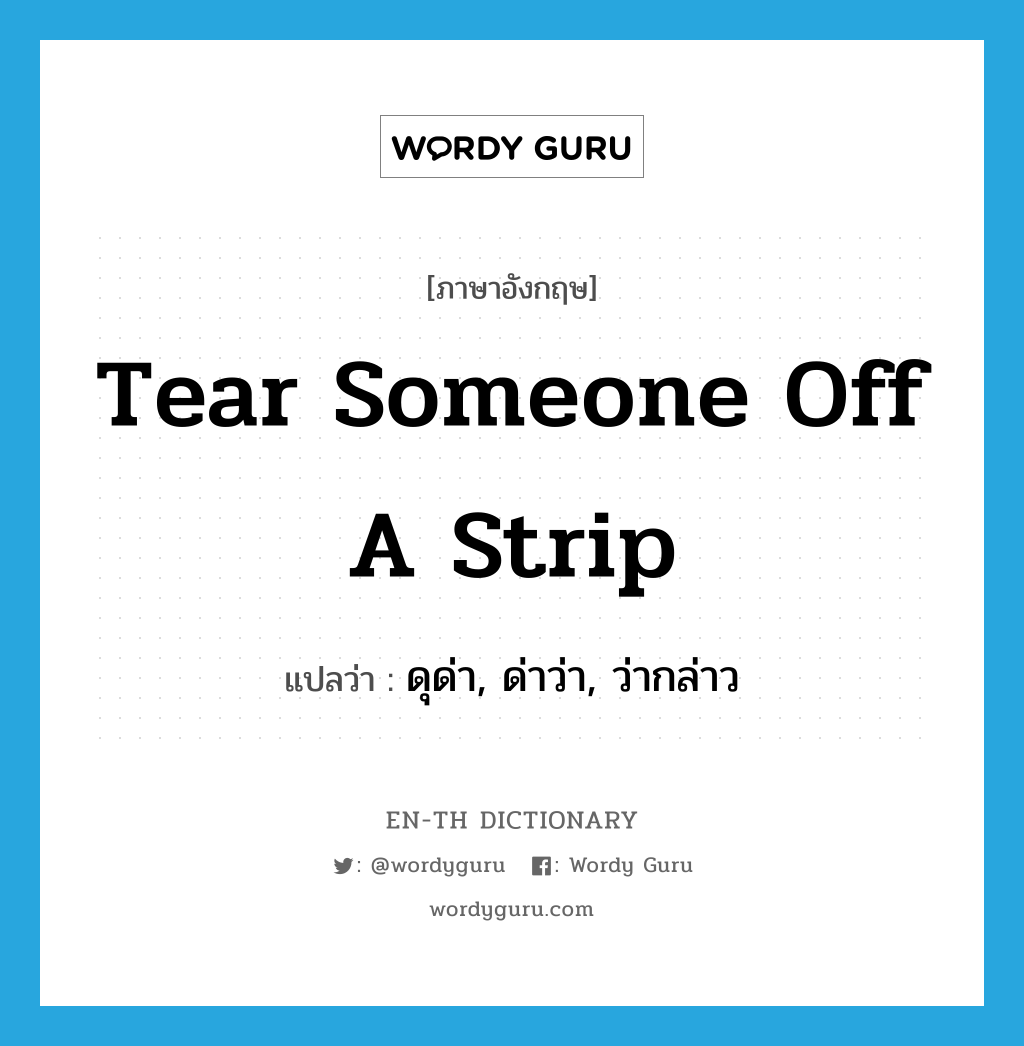 tear someone off a strip แปลว่า?, คำศัพท์ภาษาอังกฤษ tear someone off a strip แปลว่า ดุด่า, ด่าว่า, ว่ากล่าว ประเภท IDM หมวด IDM