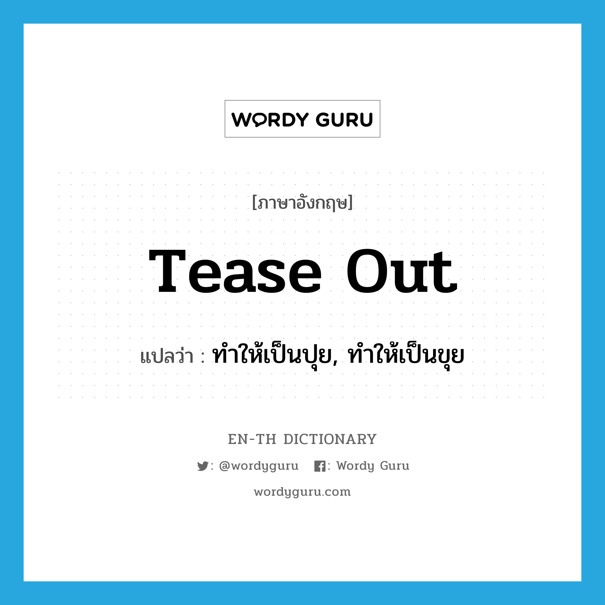 tease out แปลว่า?, คำศัพท์ภาษาอังกฤษ tease out แปลว่า ทำให้เป็นปุย, ทำให้เป็นขุย ประเภท PHRV หมวด PHRV