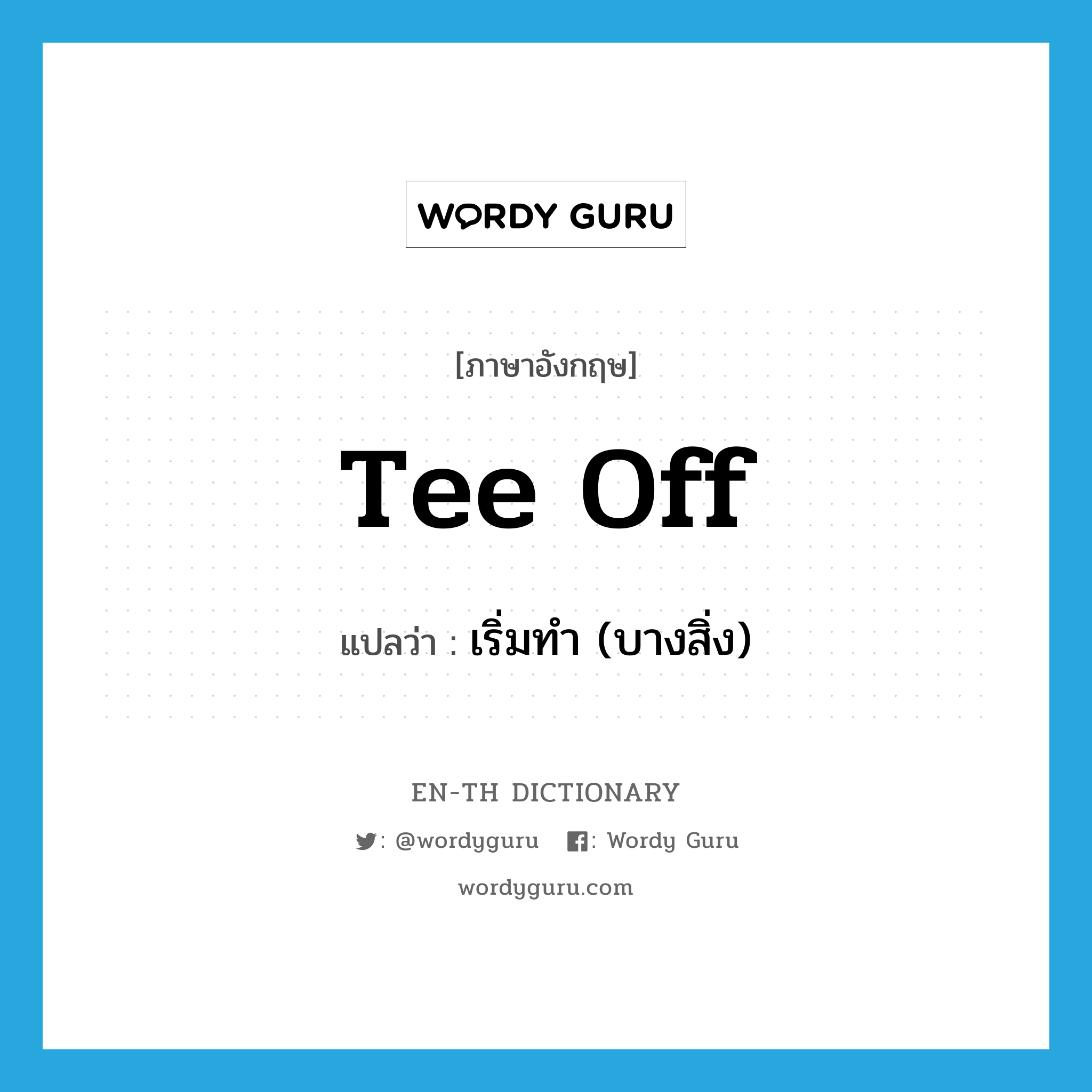 tee off แปลว่า?, คำศัพท์ภาษาอังกฤษ tee off แปลว่า เริ่มทำ (บางสิ่ง) ประเภท PHRV หมวด PHRV