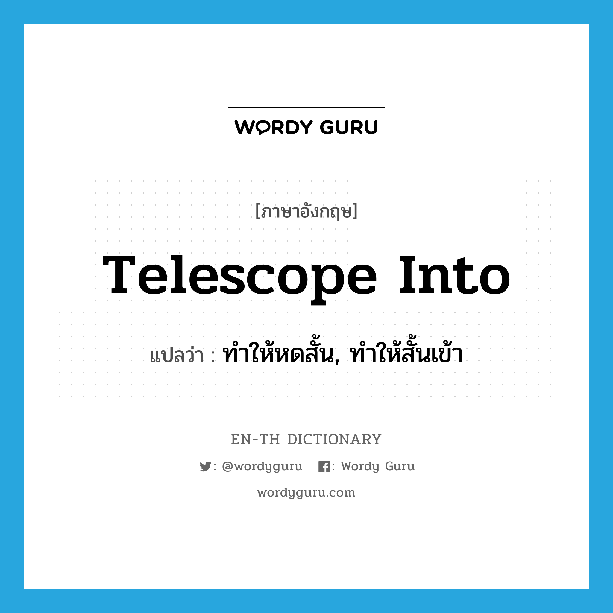 telescope into แปลว่า?, คำศัพท์ภาษาอังกฤษ telescope into แปลว่า ทำให้หดสั้น, ทำให้สั้นเข้า ประเภท PHRV หมวด PHRV