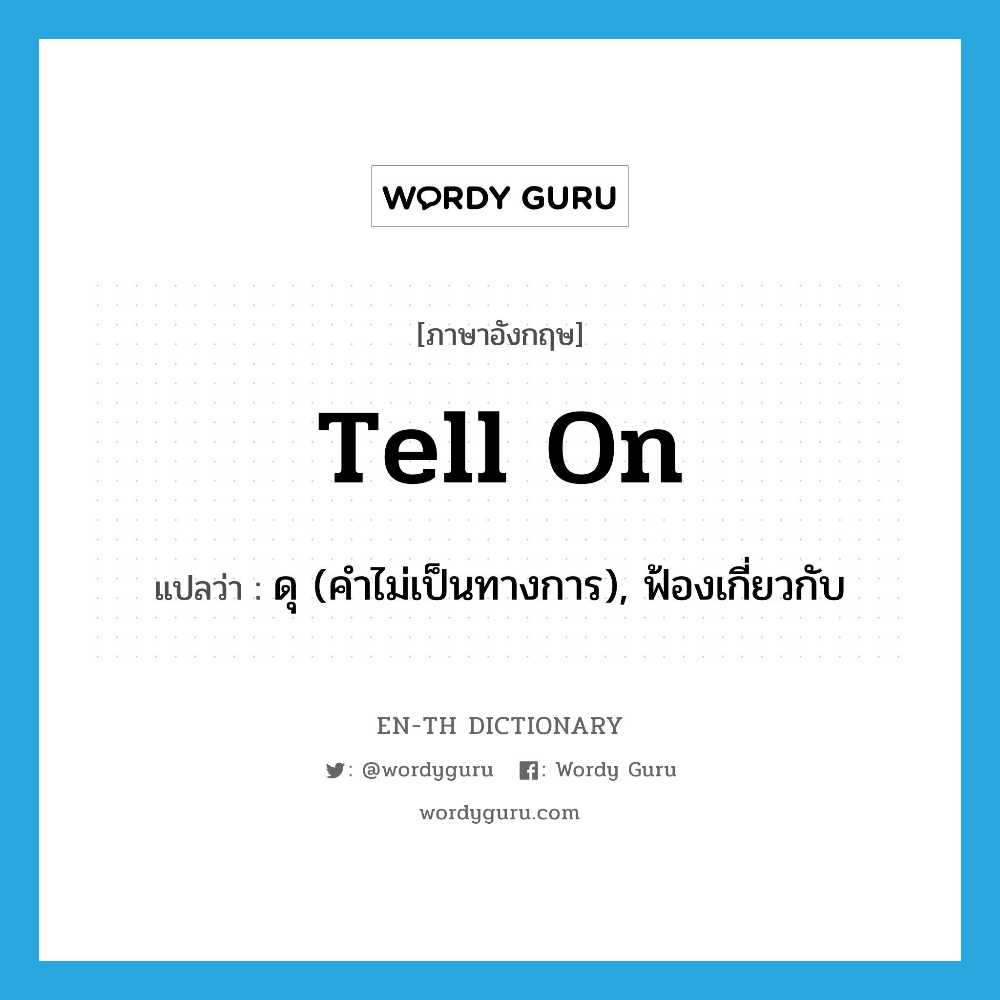 tell on แปลว่า?, คำศัพท์ภาษาอังกฤษ tell on แปลว่า ดุ (คำไม่เป็นทางการ), ฟ้องเกี่ยวกับ ประเภท PHRV หมวด PHRV