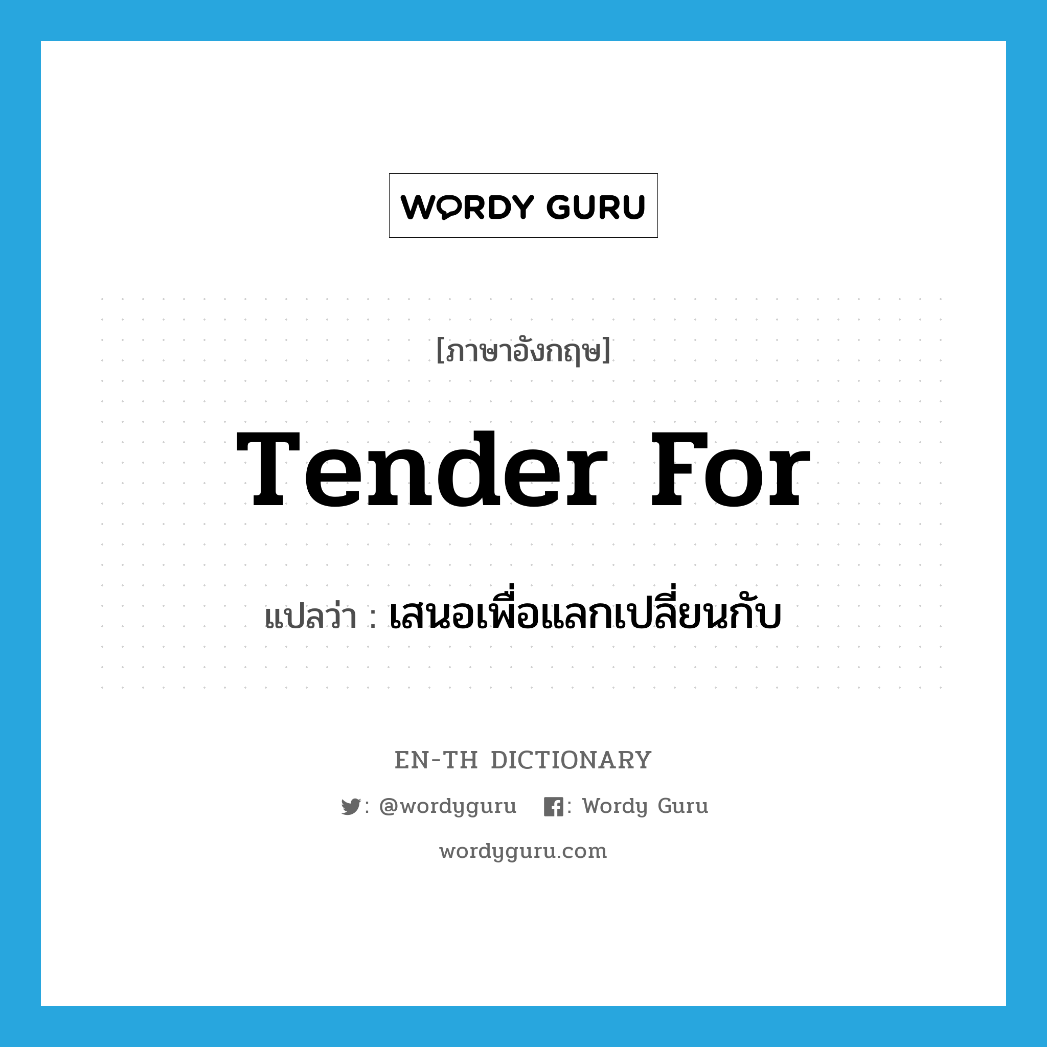 tender for แปลว่า?, คำศัพท์ภาษาอังกฤษ tender for แปลว่า เสนอเพื่อแลกเปลี่ยนกับ ประเภท PHRV หมวด PHRV