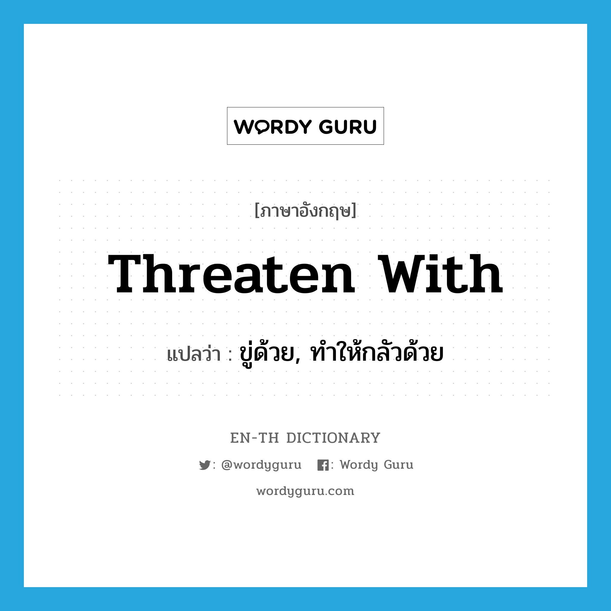 threaten with แปลว่า?, คำศัพท์ภาษาอังกฤษ threaten with แปลว่า ขู่ด้วย, ทำให้กลัวด้วย ประเภท PHRV หมวด PHRV