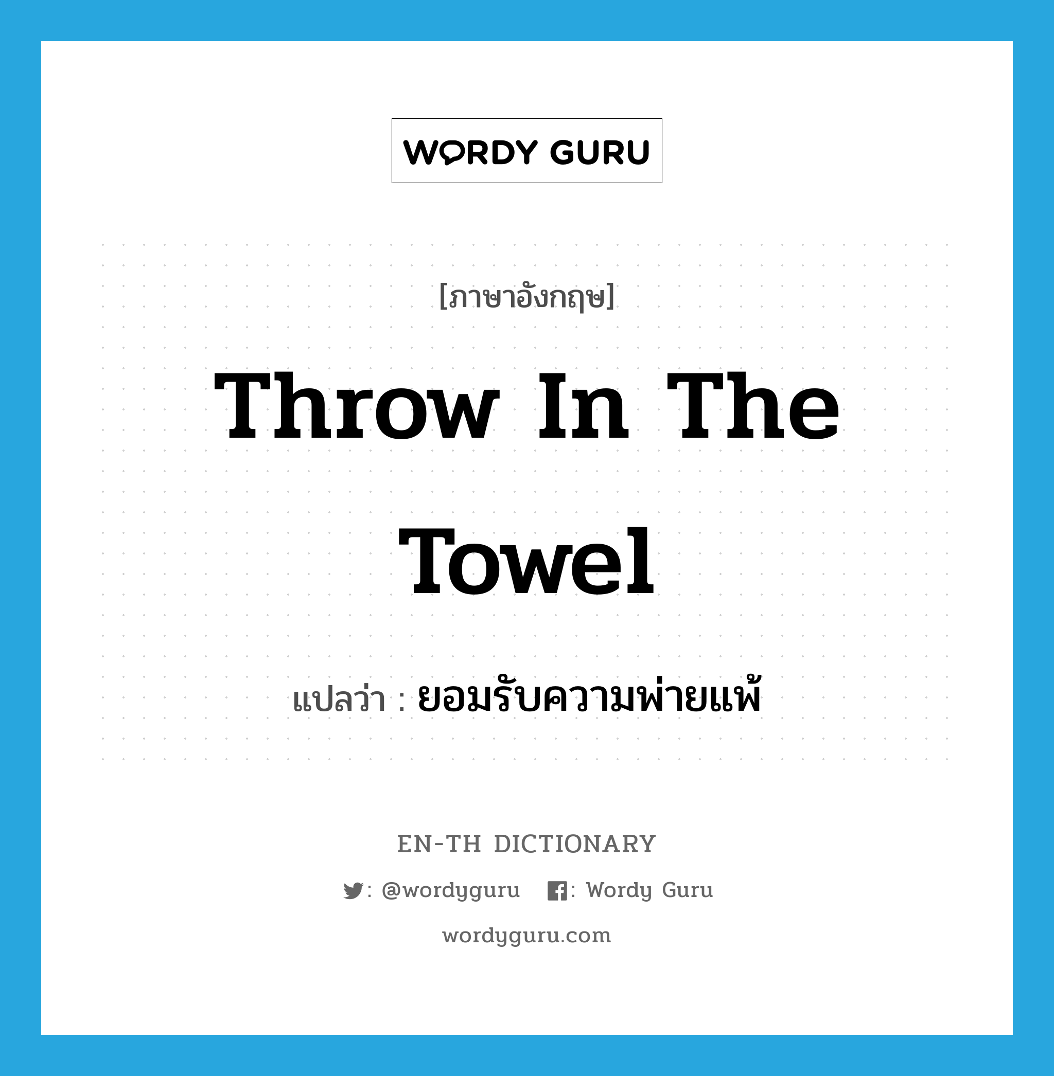 throw in the towel แปลว่า?, คำศัพท์ภาษาอังกฤษ throw in the towel แปลว่า ยอมรับความพ่ายแพ้ ประเภท IDM หมวด IDM