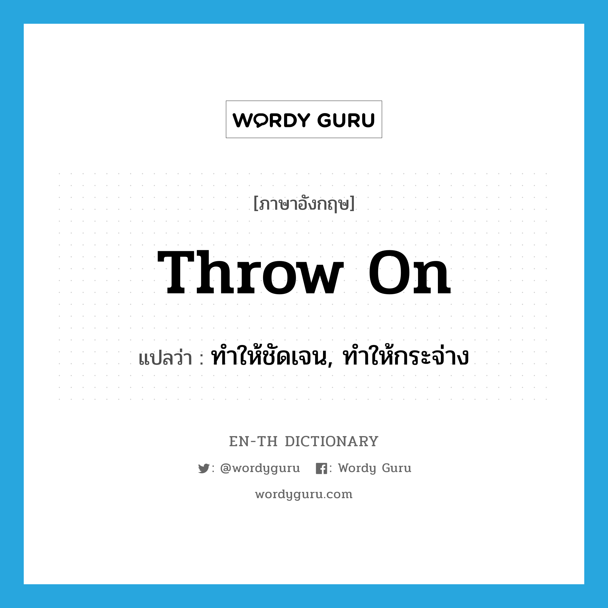 throw on แปลว่า?, คำศัพท์ภาษาอังกฤษ throw on แปลว่า ทำให้ชัดเจน, ทำให้กระจ่าง ประเภท PHRV หมวด PHRV