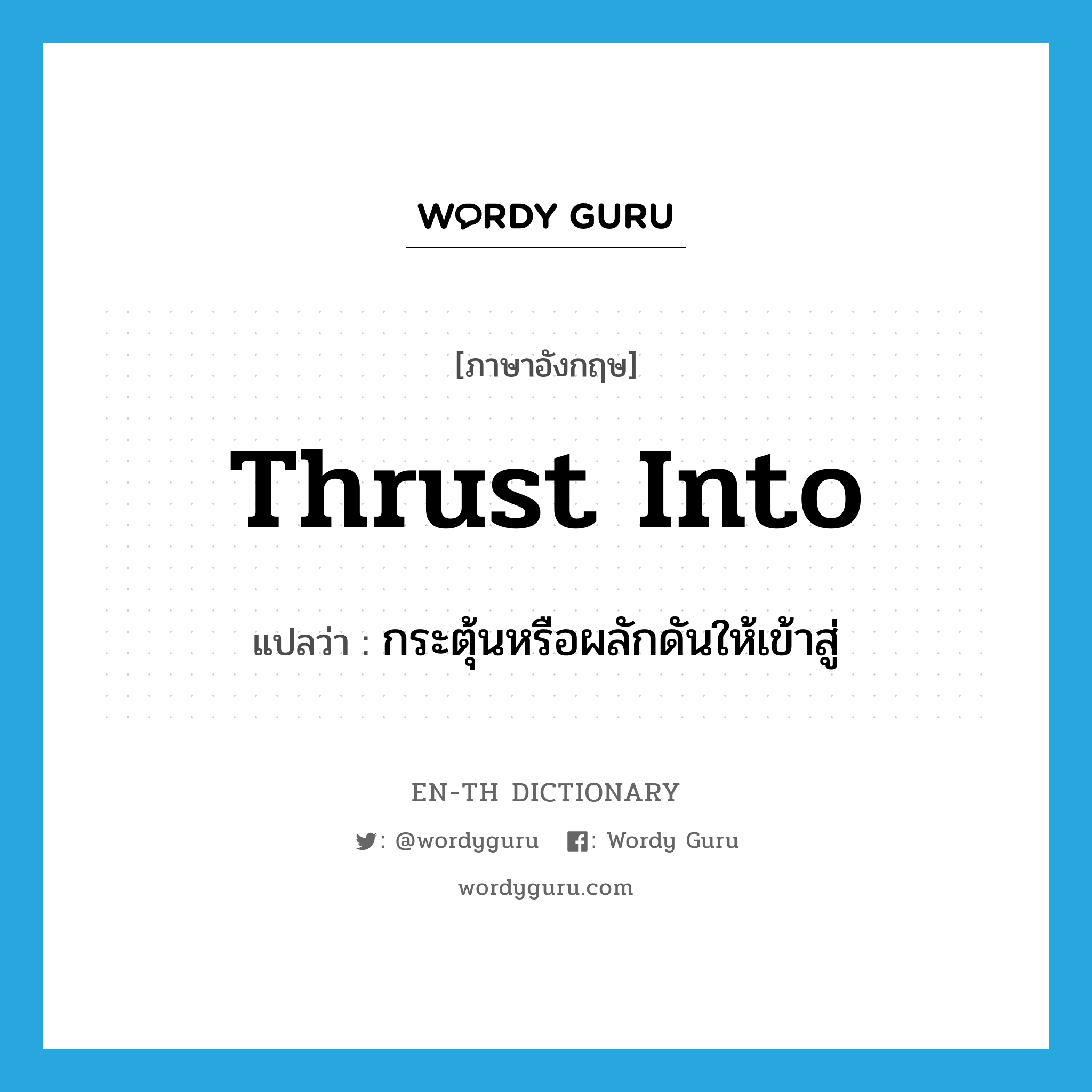 thrust into แปลว่า?, คำศัพท์ภาษาอังกฤษ thrust into แปลว่า กระตุ้นหรือผลักดันให้เข้าสู่ ประเภท PHRV หมวด PHRV