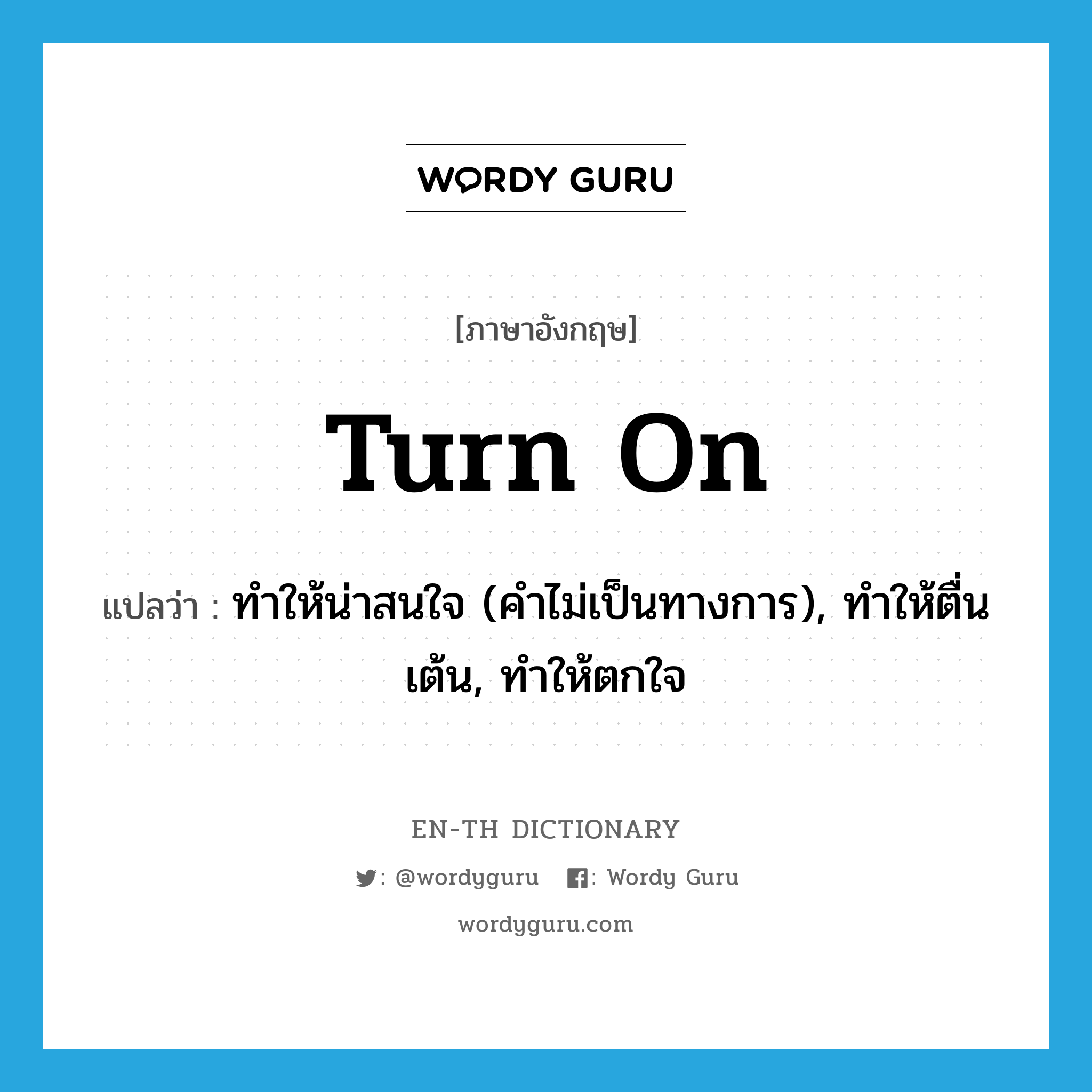 turn on แปลว่า?, คำศัพท์ภาษาอังกฤษ turn on แปลว่า ทำให้น่าสนใจ (คำไม่เป็นทางการ), ทำให้ตื่นเต้น, ทำให้ตกใจ ประเภท PHRV หมวด PHRV