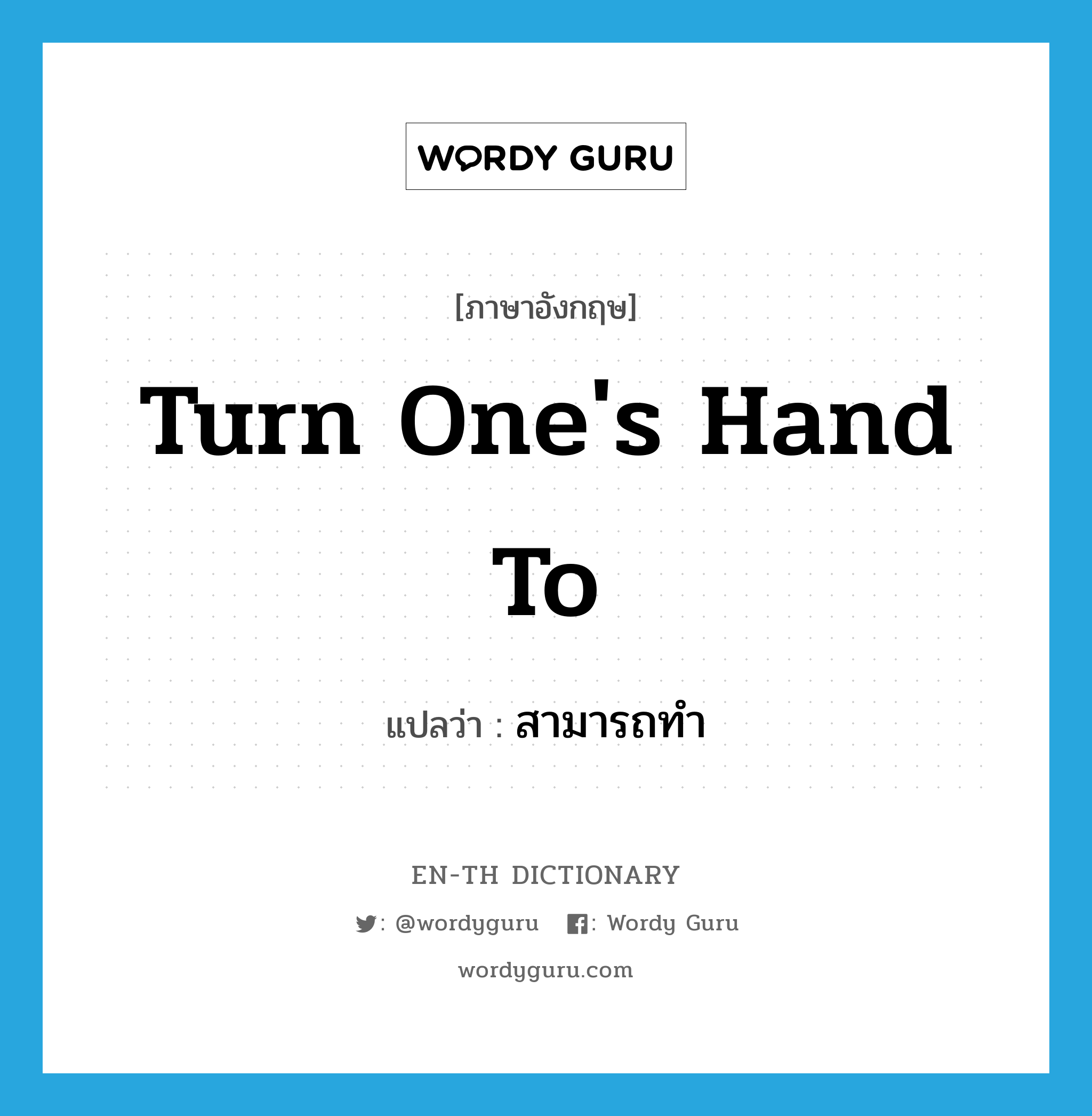 turn one&#39;s hand to แปลว่า?, คำศัพท์ภาษาอังกฤษ turn one&#39;s hand to แปลว่า สามารถทำ ประเภท IDM หมวด IDM