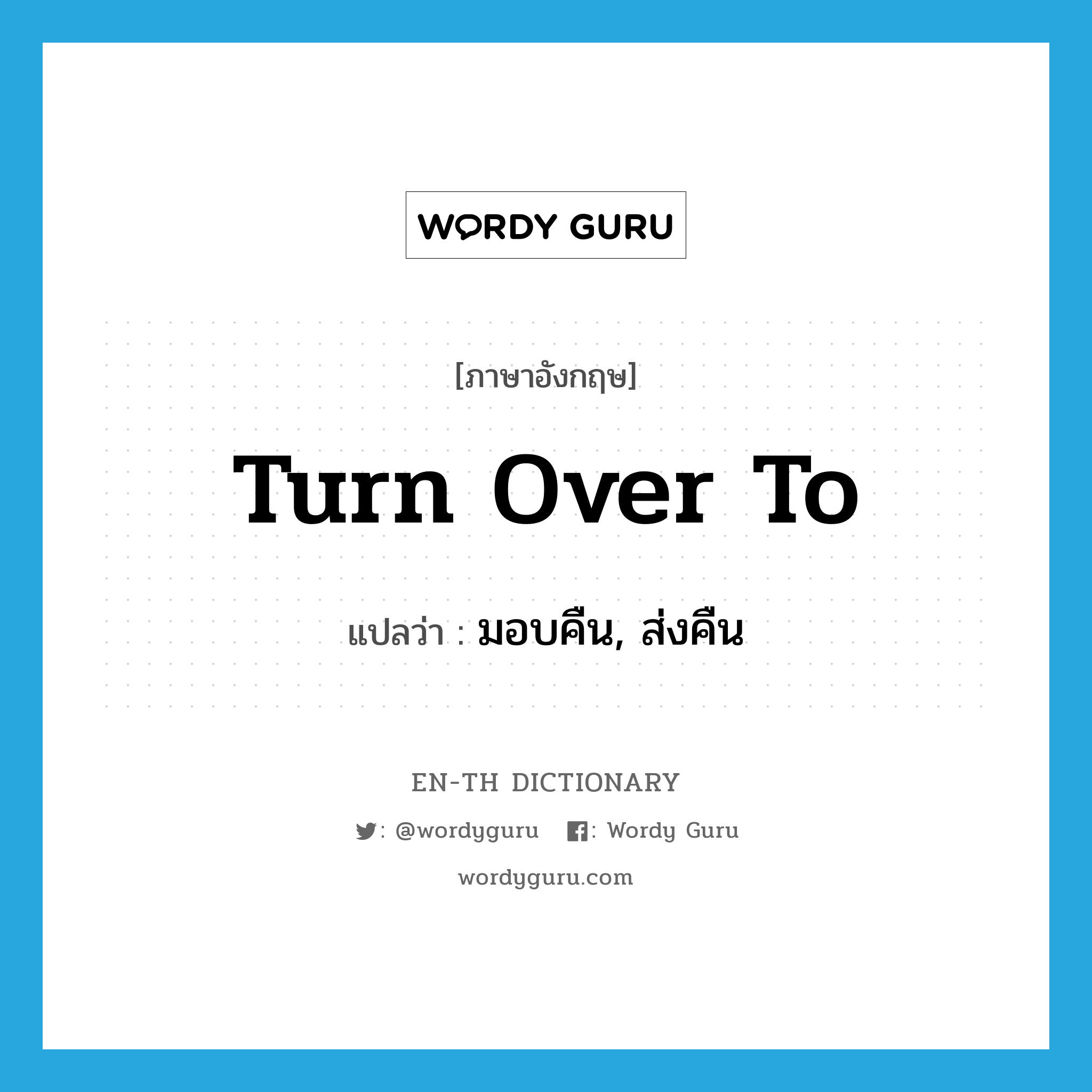 turn over to แปลว่า?, คำศัพท์ภาษาอังกฤษ turn over to แปลว่า มอบคืน, ส่งคืน ประเภท PHRV หมวด PHRV