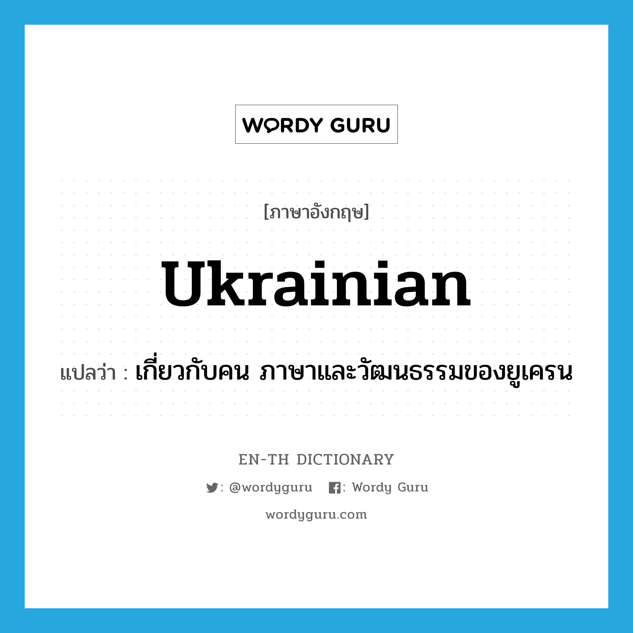 Ukrainian แปลว่า?, คำศัพท์ภาษาอังกฤษ Ukrainian แปลว่า เกี่ยวกับคน ภาษาและวัฒนธรรมของยูเครน ประเภท ADJ หมวด ADJ