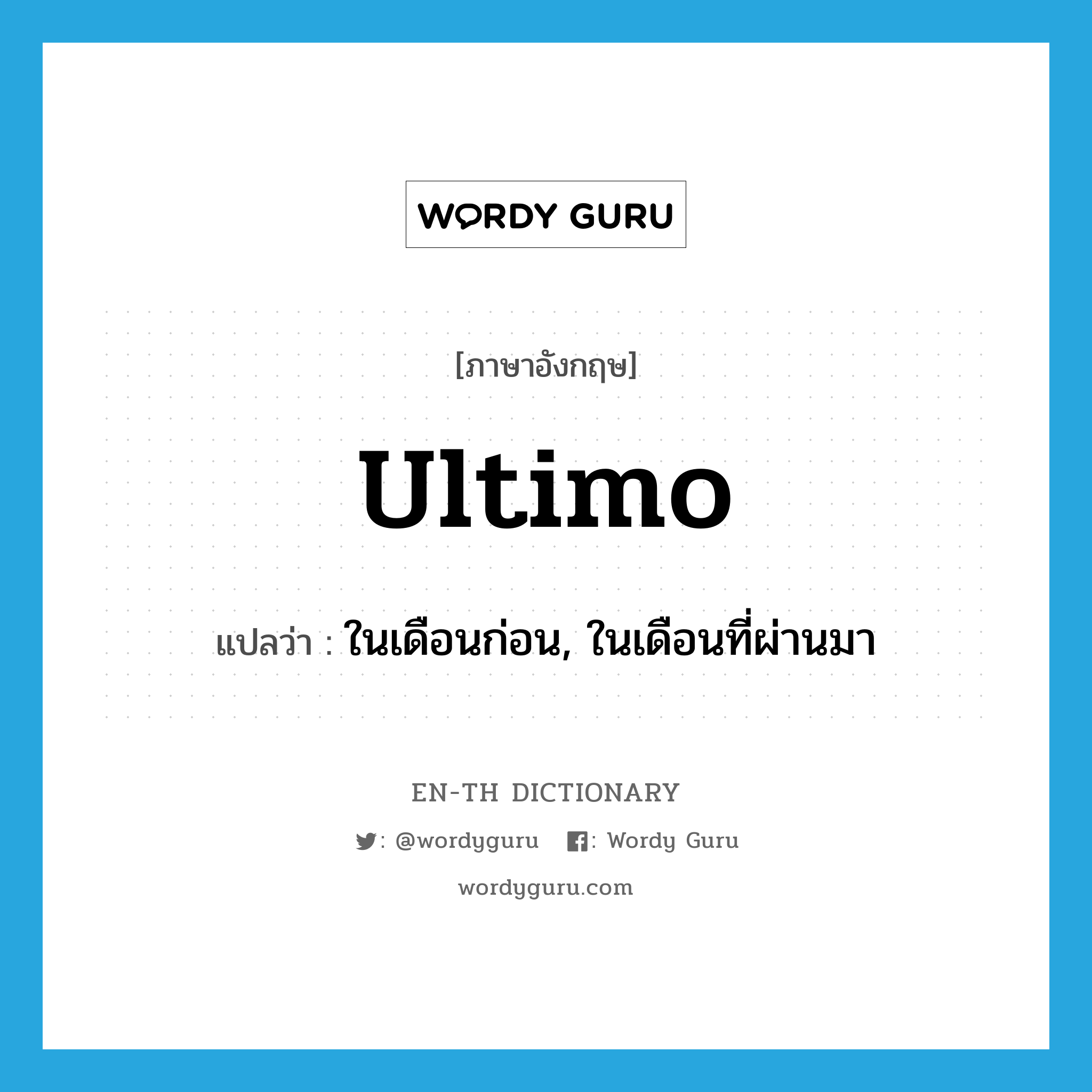 ultimo แปลว่า?, คำศัพท์ภาษาอังกฤษ ultimo แปลว่า ในเดือนก่อน, ในเดือนที่ผ่านมา ประเภท ADV หมวด ADV