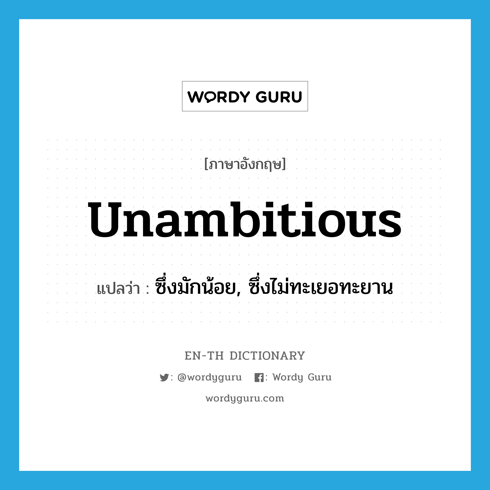 unambitious แปลว่า?, คำศัพท์ภาษาอังกฤษ unambitious แปลว่า ซึ่งมักน้อย, ซึ่งไม่ทะเยอทะยาน ประเภท ADJ หมวด ADJ