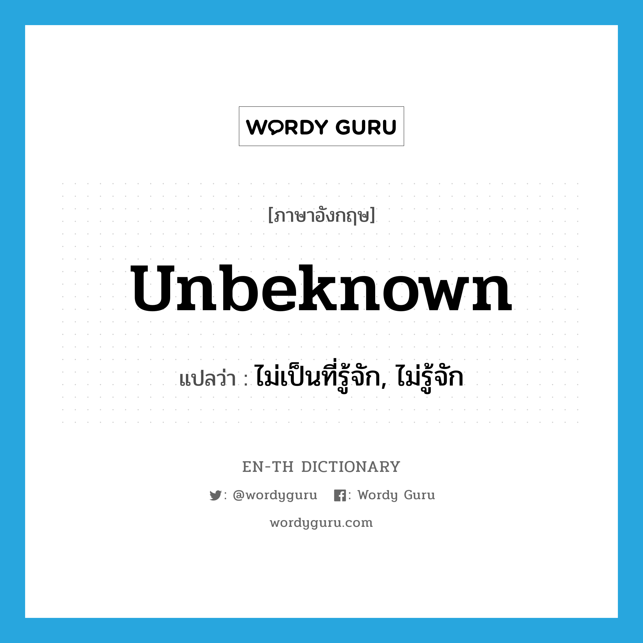 unbeknown แปลว่า?, คำศัพท์ภาษาอังกฤษ unbeknown แปลว่า ไม่เป็นที่รู้จัก, ไม่รู้จัก ประเภท ADJ หมวด ADJ