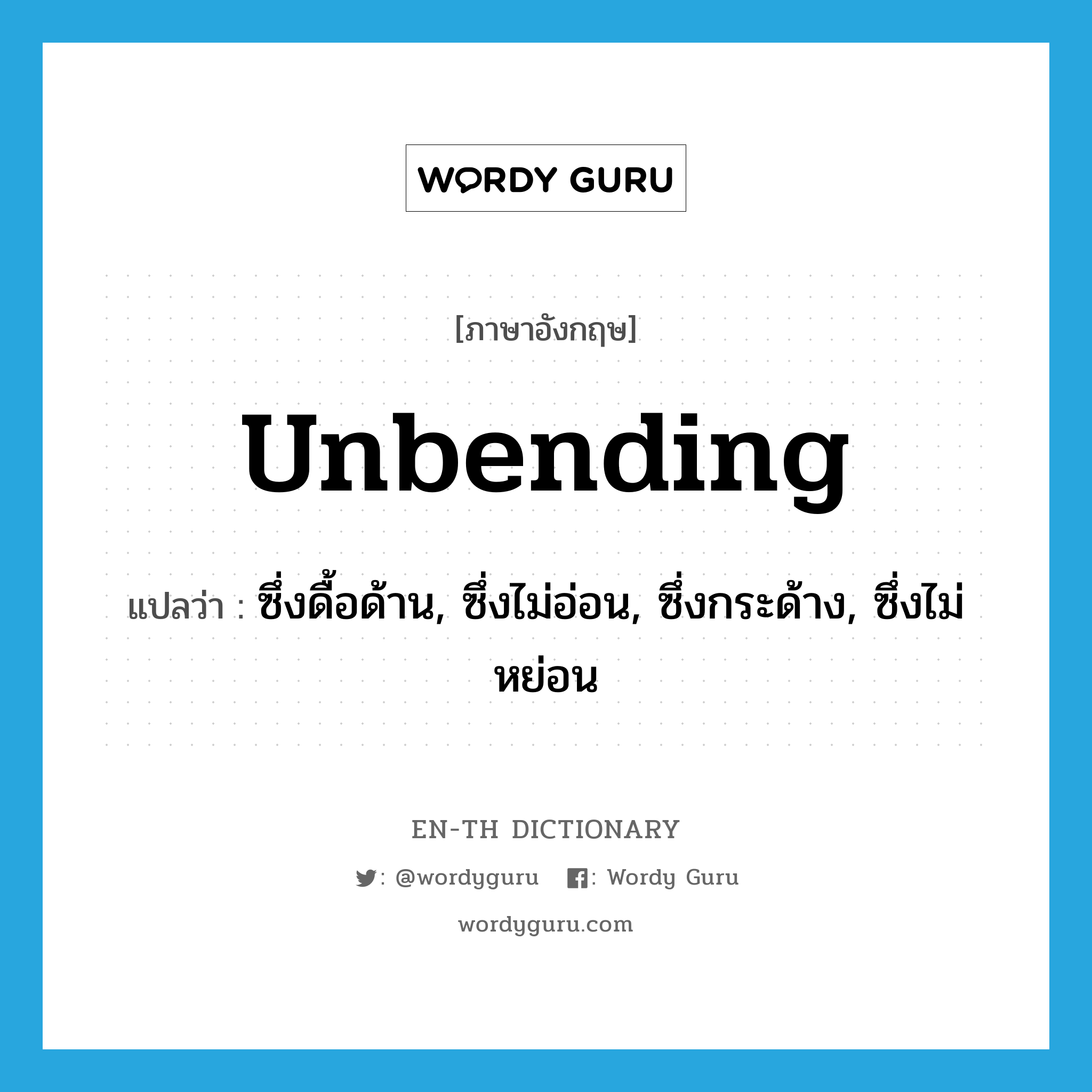 unbending แปลว่า?, คำศัพท์ภาษาอังกฤษ unbending แปลว่า ซึ่งดื้อด้าน, ซึ่งไม่อ่อน, ซึ่งกระด้าง, ซึ่งไม่หย่อน ประเภท ADJ หมวด ADJ