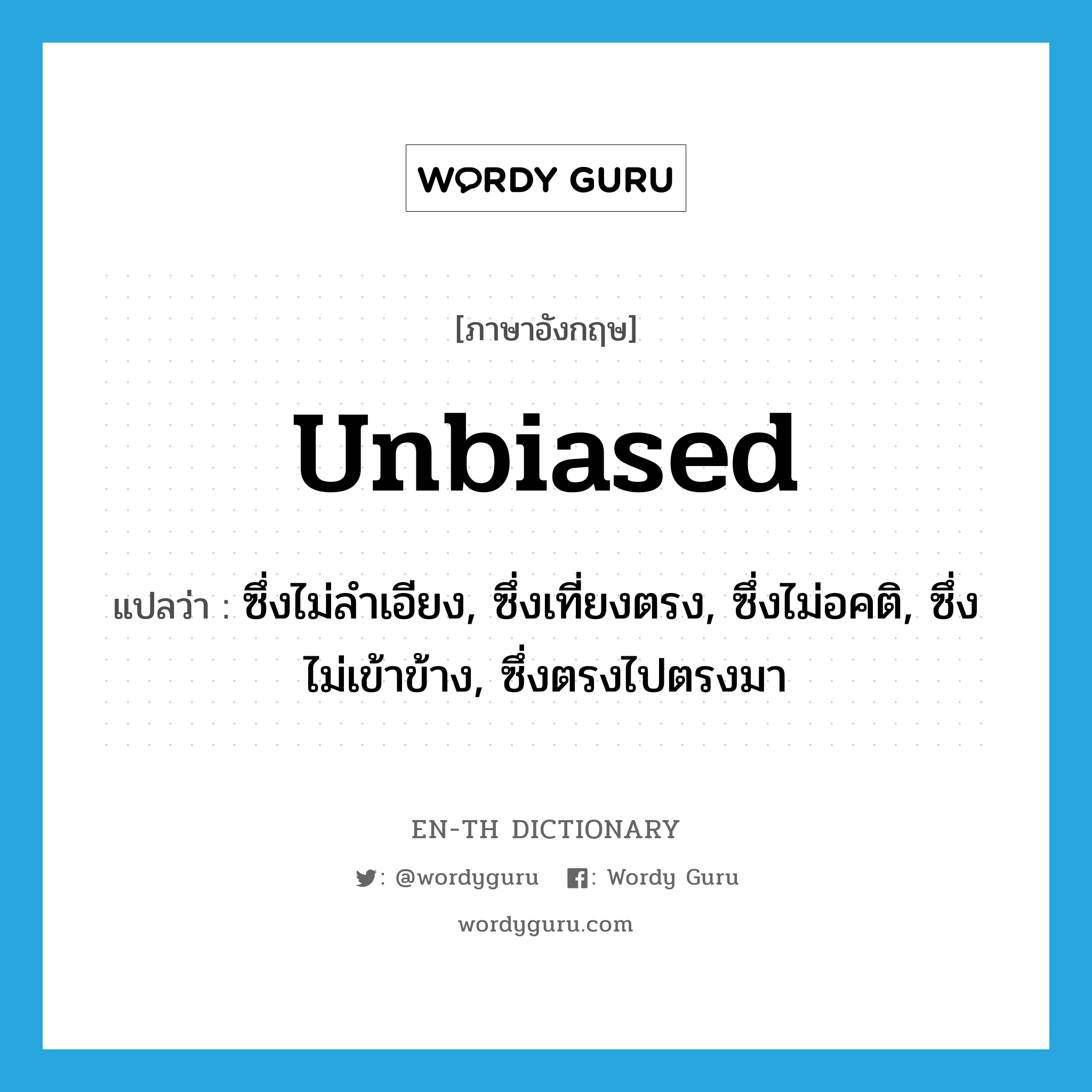 unbiased แปลว่า?, คำศัพท์ภาษาอังกฤษ unbiased แปลว่า ซึ่งไม่ลำเอียง, ซึ่งเที่ยงตรง, ซึ่งไม่อคติ, ซึ่งไม่เข้าข้าง, ซึ่งตรงไปตรงมา ประเภท ADJ หมวด ADJ