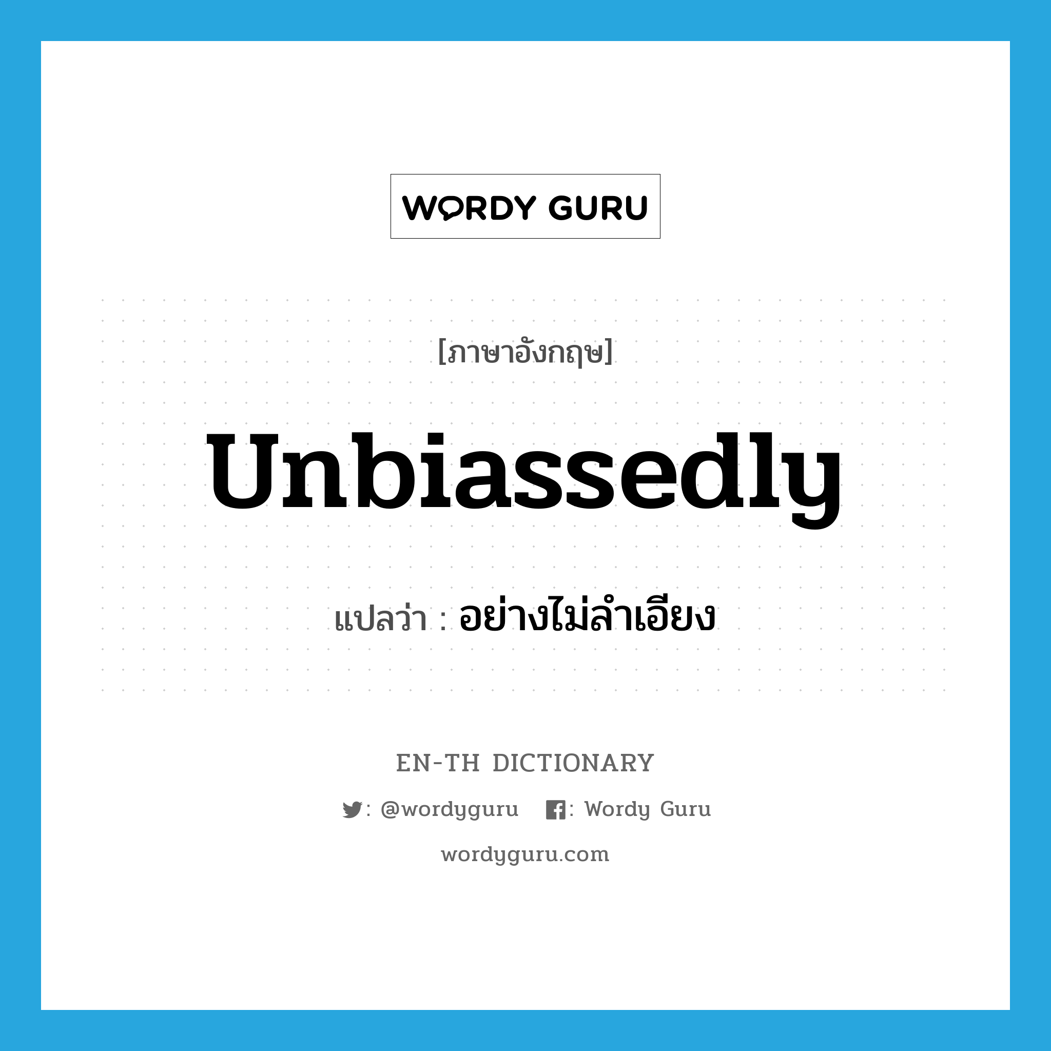 unbiassedly แปลว่า?, คำศัพท์ภาษาอังกฤษ unbiassedly แปลว่า อย่างไม่ลำเอียง ประเภท ADV หมวด ADV