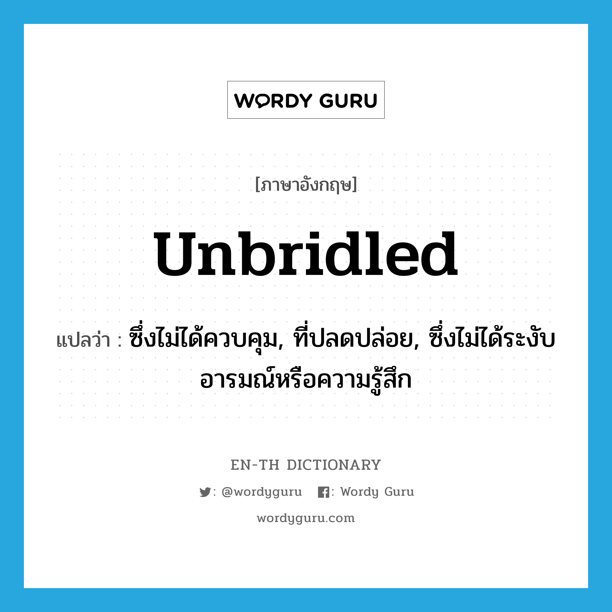 unbridled แปลว่า?, คำศัพท์ภาษาอังกฤษ unbridled แปลว่า ซึ่งไม่ได้ควบคุม, ที่ปลดปล่อย, ซึ่งไม่ได้ระงับอารมณ์หรือความรู้สึก ประเภท ADJ หมวด ADJ