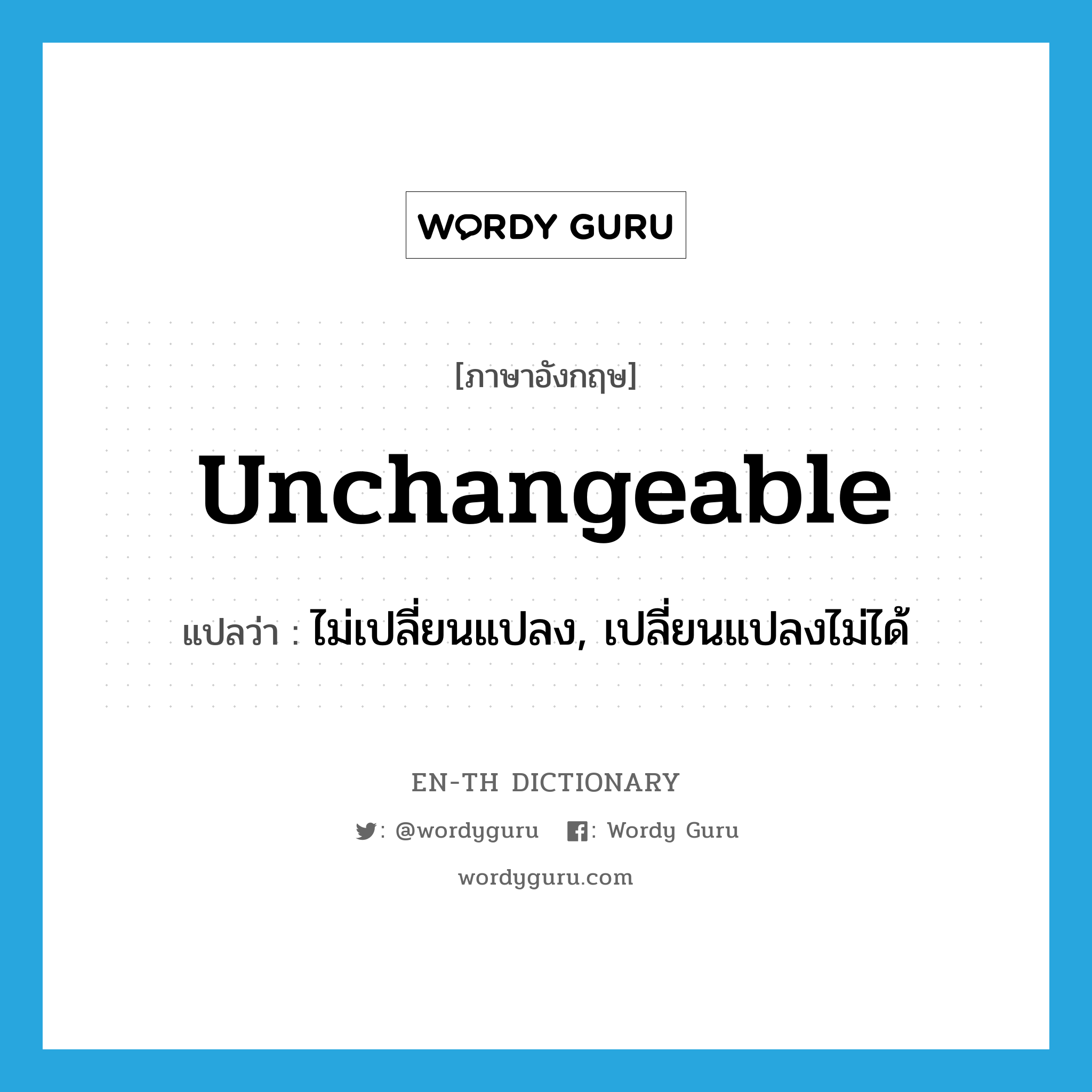 unchangeable แปลว่า?, คำศัพท์ภาษาอังกฤษ unchangeable แปลว่า ไม่เปลี่ยนแปลง, เปลี่ยนแปลงไม่ได้ ประเภท ADJ หมวด ADJ